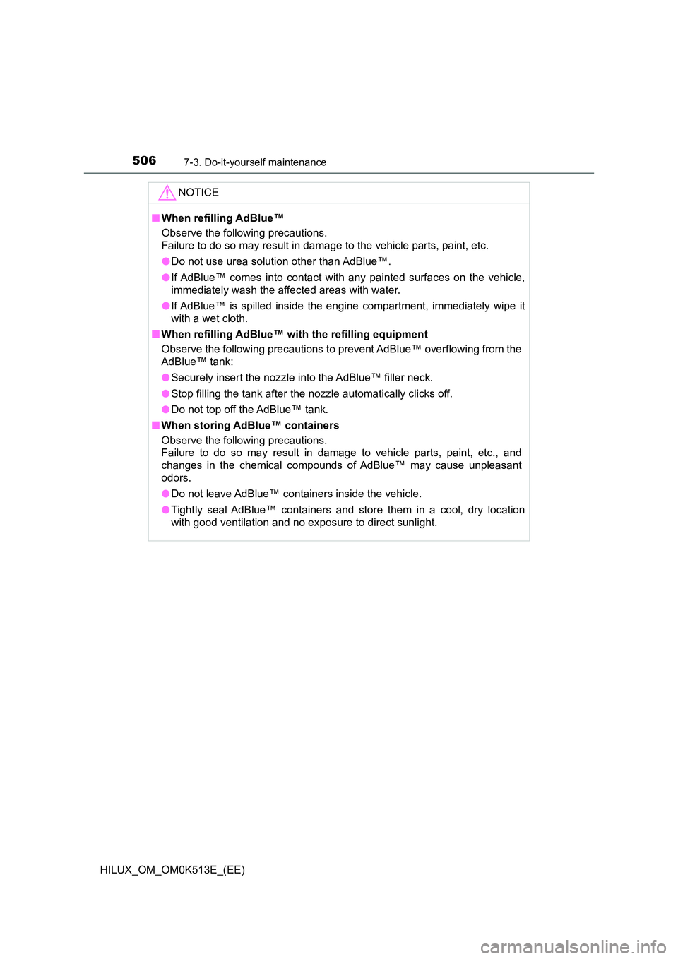 TOYOTA HILUX 2022  Owners Manual 5067-3. Do-it-yourself maintenance
HILUX_OM_OM0K513E_(EE)
NOTICE
�QWhen refilling AdBlue™ 
Observe the following precautions.  
Failure to do so may result in damage to the vehicle parts, paint, etc