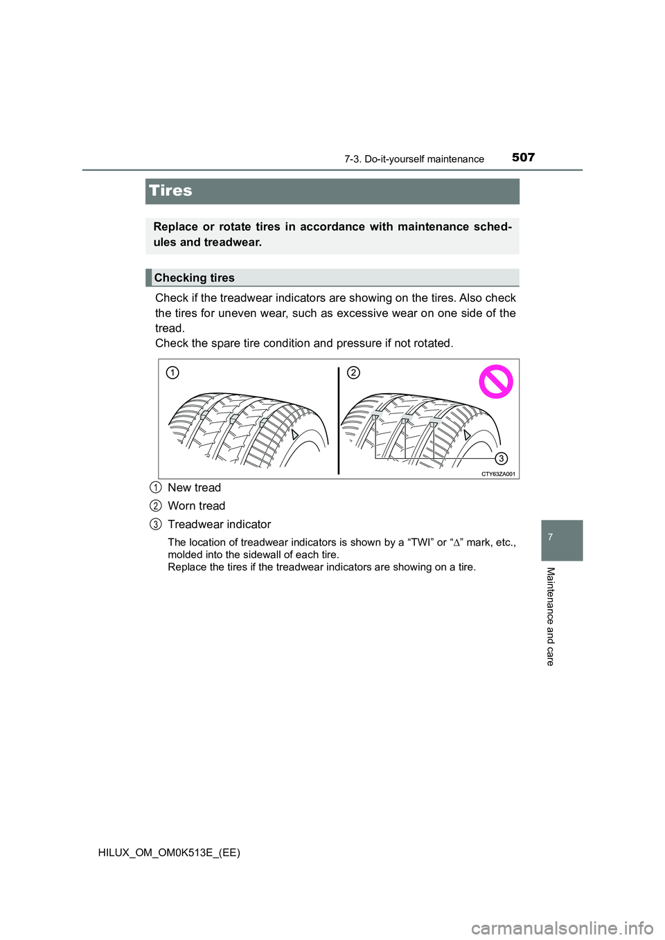 TOYOTA HILUX 2022  Owners Manual 5077-3. Do-it-yourself maintenance
HILUX_OM_OM0K513E_(EE)
7
Maintenance and care
Tires
Check if the treadwear indicators are showing on the tires. Also check 
the tires for uneven wear, such as excess