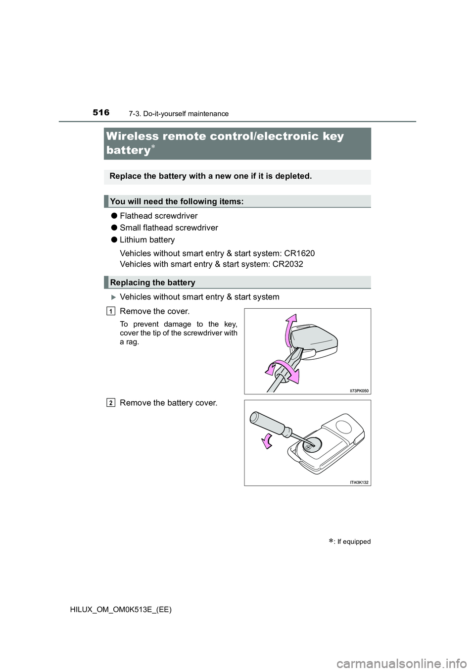 TOYOTA HILUX 2022  Owners Manual 5167-3. Do-it-yourself maintenance
HILUX_OM_OM0K513E_(EE)
Wireless remote control/electronic key  
batter y
�O Flathead screwdriver 
�O Small flathead screwdriver 
�O Lithium battery 
Vehicles with