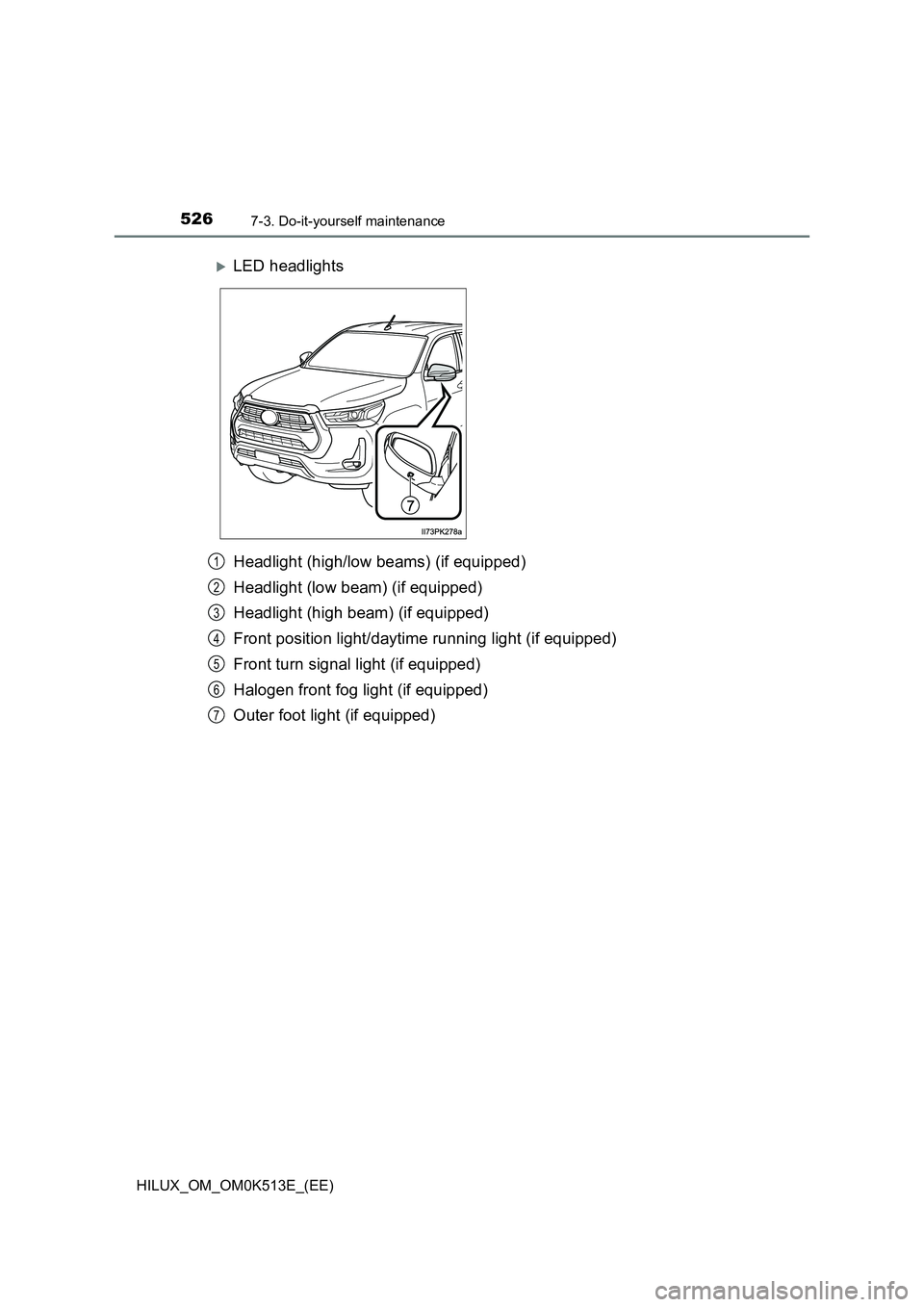 TOYOTA HILUX 2022  Owners Manual 5267-3. Do-it-yourself maintenance
HILUX_OM_OM0K513E_(EE)
Headlight (high/low beams) (if equipped) 
Headlight (low beam) (if equipped) 
Headlight (high beam) (if equipped) 
Front position light/daytim