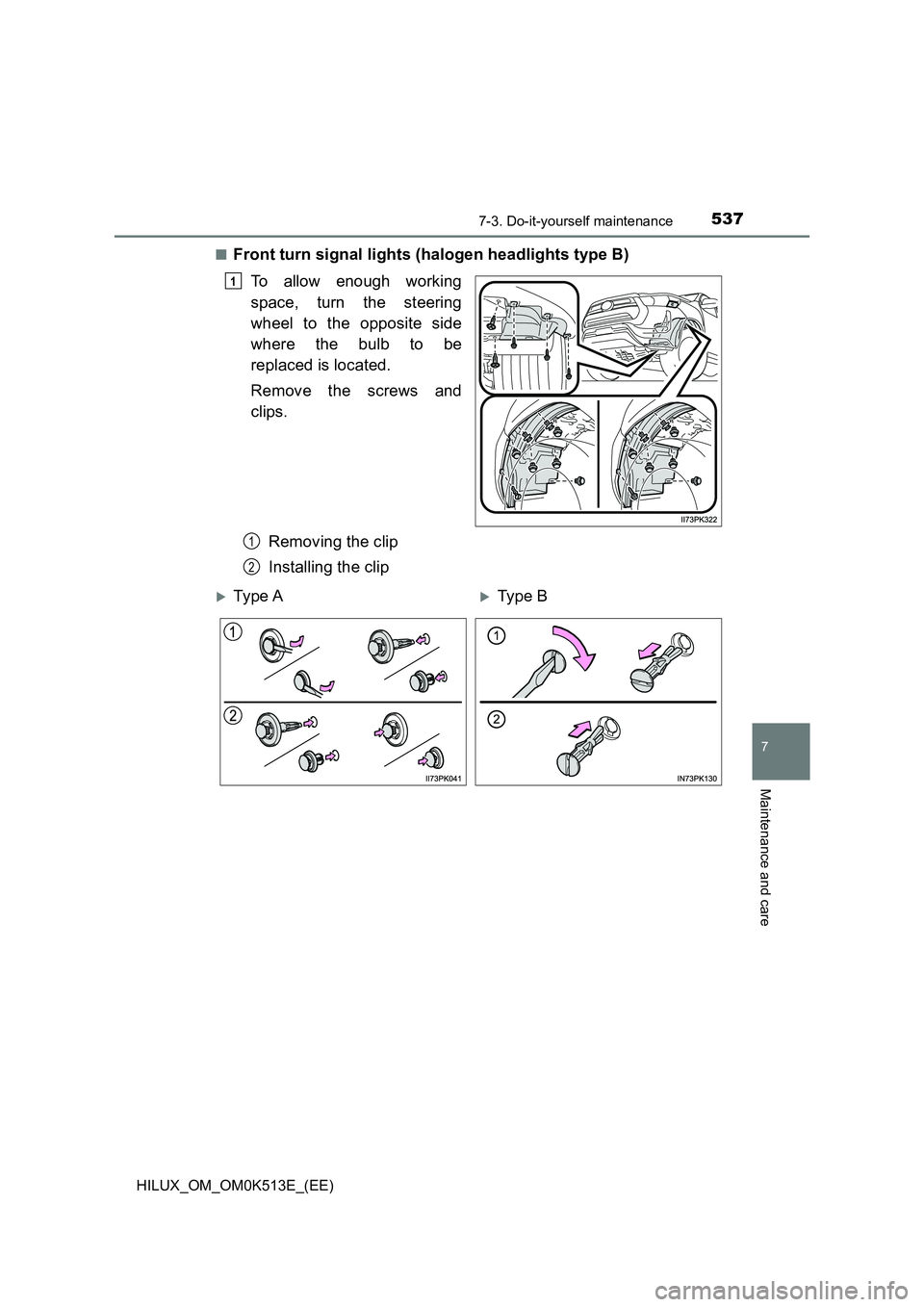 TOYOTA HILUX 2022  Owners Manual 5377-3. Do-it-yourself maintenance
HILUX_OM_OM0K513E_(EE)
7
Maintenance and care
�QFront turn signal lights (halogen headlights type B) 
To allow enough working 
space, turn the steering 
wheel to the