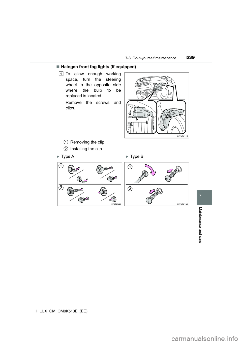 TOYOTA HILUX 2022  Owners Manual 5397-3. Do-it-yourself maintenance
HILUX_OM_OM0K513E_(EE)
7
Maintenance and care
�QHalogen front fog lights (if equipped) 
To allow enough working 
space, turn the steering 
wheel to the opposite side