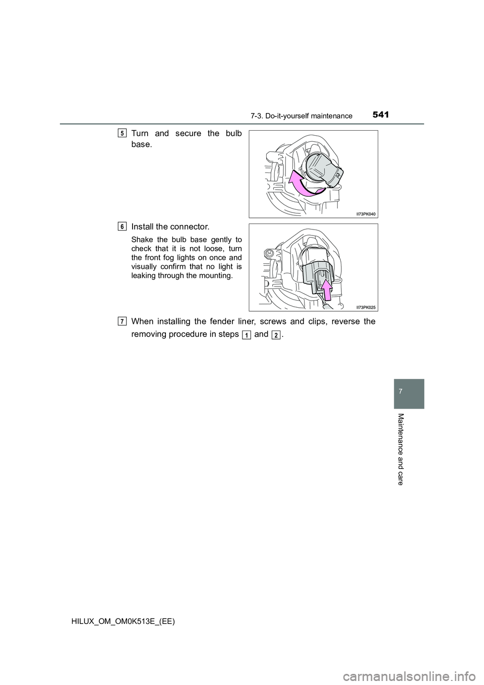 TOYOTA HILUX 2022  Owners Manual 5417-3. Do-it-yourself maintenance
HILUX_OM_OM0K513E_(EE)
7
Maintenance and care
Turn and secure the bulb 
base. 
Install the connector.
Shake the bulb base gently to 
check that it is not loose, turn