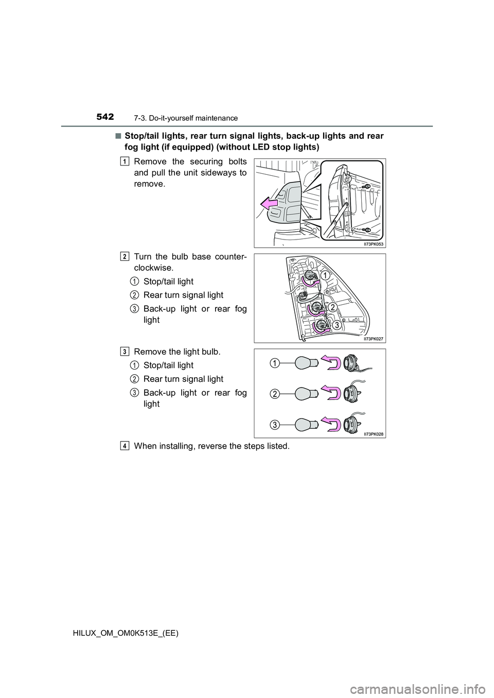 TOYOTA HILUX 2022  Owners Manual 5427-3. Do-it-yourself maintenance
HILUX_OM_OM0K513E_(EE) 
�QStop/tail lights, rear turn signal lights, back-up lights and rear 
fog light (if equipped) (without LED stop lights) 
Remove the securing 