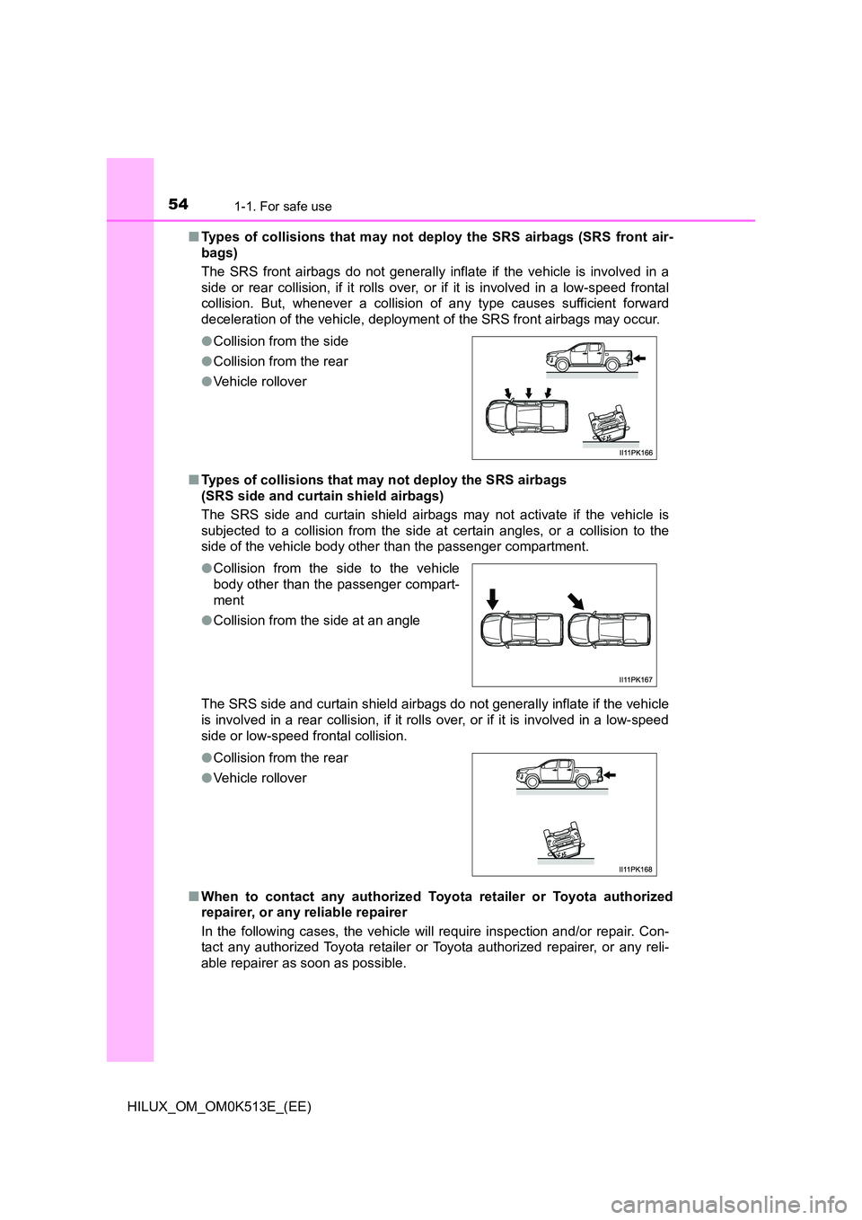 TOYOTA HILUX 2022  Owners Manual 541-1. For safe use
HILUX_OM_OM0K513E_(EE) 
�Q Types of collisions that may not deploy the SRS airbags (SRS front air- 
bags) 
The SRS front airbags do not generally infl ate if the vehicle is involve