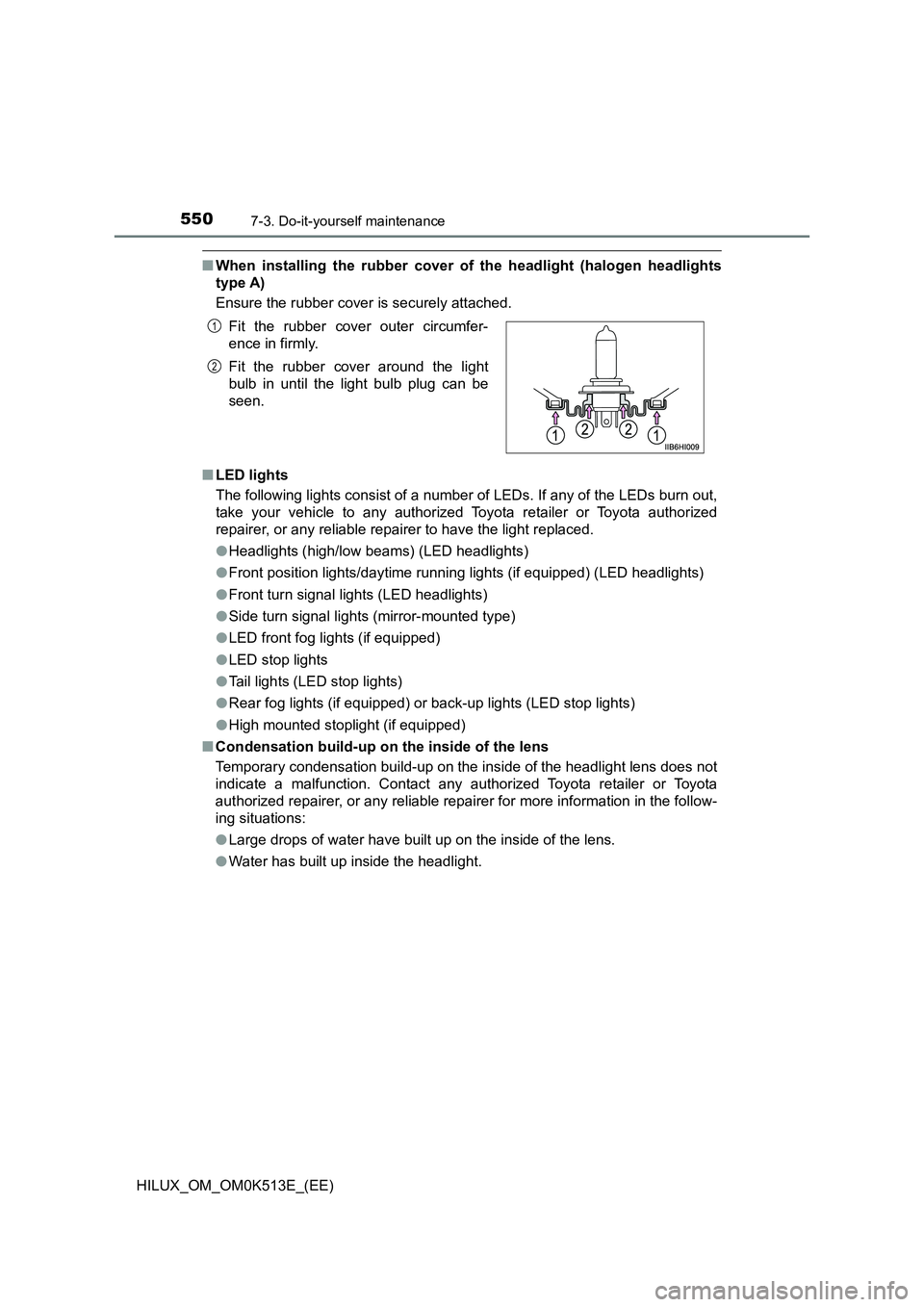 TOYOTA HILUX 2022  Owners Manual 5507-3. Do-it-yourself maintenance
HILUX_OM_OM0K513E_(EE)
�QWhen installing the rubber cover of the headlight (halogen headlights 
type A) 
Ensure the rubber cover is securely attached. 
�Q LED lights