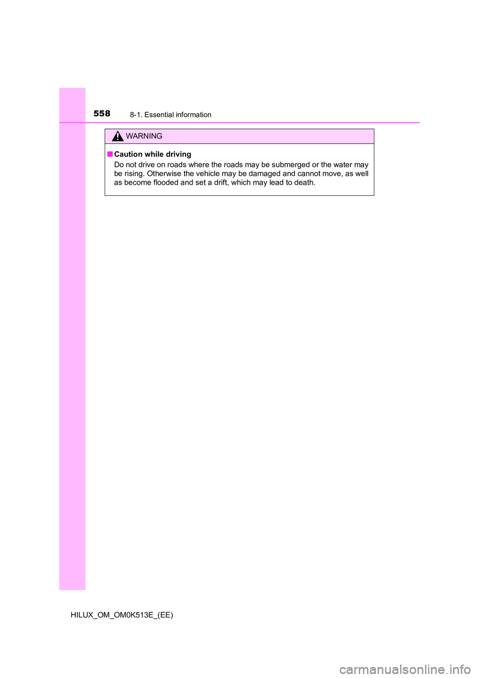 TOYOTA HILUX 2022  Owners Manual 5588-1. Essential information
HILUX_OM_OM0K513E_(EE)
WARNING
�QCaution while driving 
Do not drive on roads where the roads may be submerged or the water may 
be rising. Otherwise the vehicle may be d