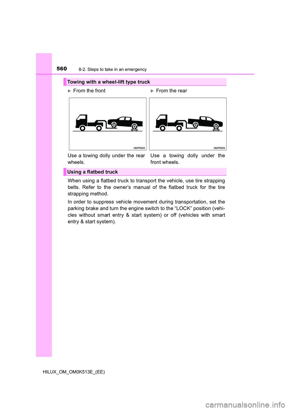 TOYOTA HILUX 2022  Owners Manual 5608-2. Steps to take in an emergency
HILUX_OM_OM0K513E_(EE)
When using a flatbed truck to transport the vehicle, use tire strapping 
belts. Refer to the owner’s manual of the flatbed truck for the 