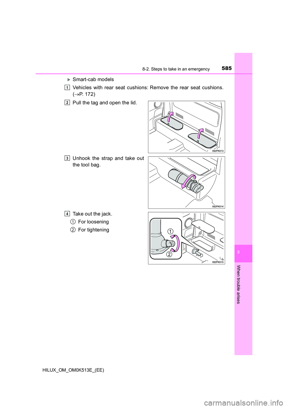TOYOTA HILUX 2022  Owners Manual 5858-2. Steps to take in an emergency
HILUX_OM_OM0K513E_(EE)
8
When trouble arises
Smart-cab models 
Vehicles with rear seat cushions:Remove the rear seat cushions. 
( P. 172) 
Pull the tag a