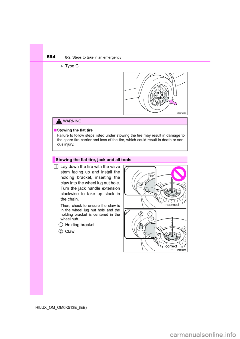 TOYOTA HILUX 2022  Owners Manual 5948-2. Steps to take in an emergency
HILUX_OM_OM0K513E_(EE)
Type C 
Lay down the tire with the valve 
stem facing up and install the 
holding bracket, inserting the 
claw into the wheel lug nut ho