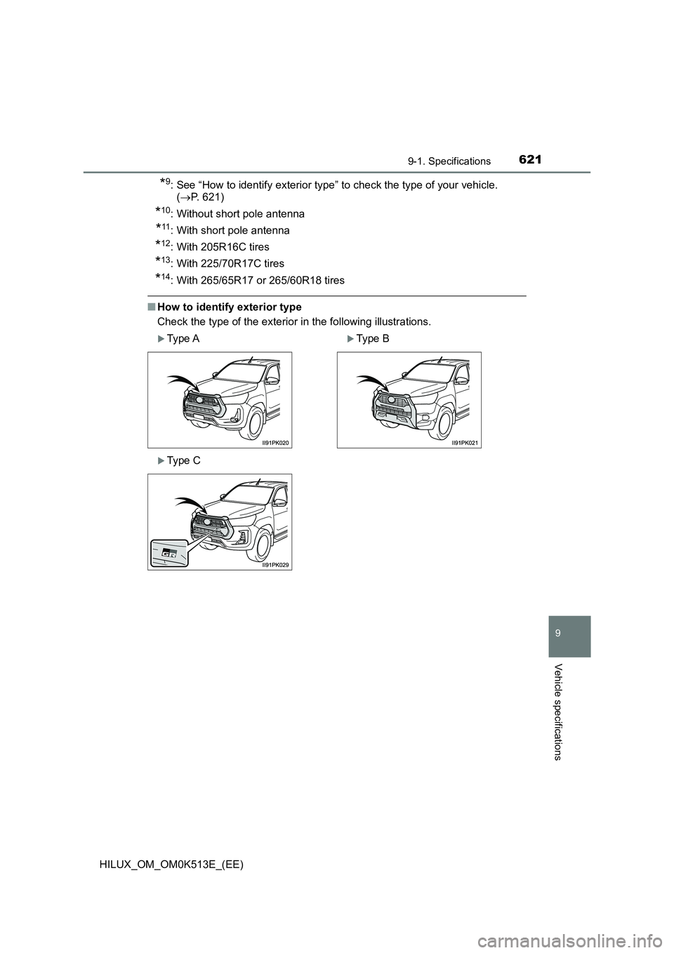 TOYOTA HILUX 2022  Owners Manual 621
9
9-1. Specifications
Vehicle specifications
HILUX_OM_OM0K513E_(EE)
*9: See “How to identify exterior type” to check the type of your vehicle.  
( P. 621)
*10: Without short pole antenna
*1