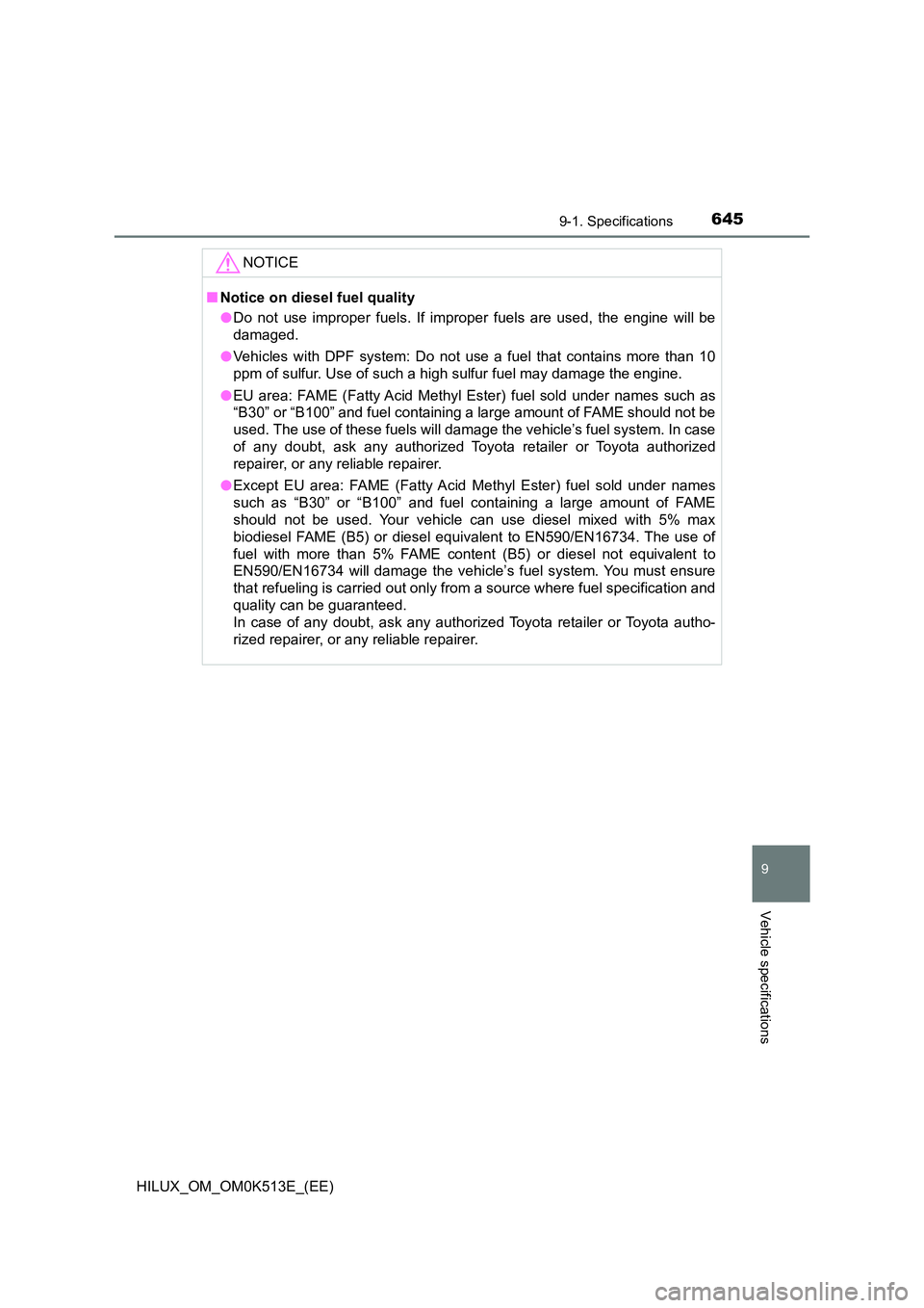 TOYOTA HILUX 2022  Owners Manual 645
9
9-1. Specifications
Vehicle specifications
HILUX_OM_OM0K513E_(EE)
NOTICE
�QNotice on diesel fuel quality 
�O Do not use improper fuels. If improper fuels are used, the engine will be 
damaged. 
