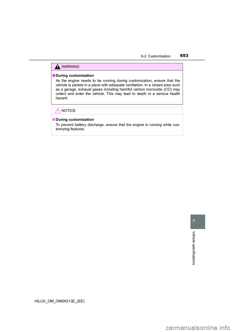 TOYOTA HILUX 2022  Owners Manual 6539-2. Customization
HILUX_OM_OM0K513E_(EE)
9
Vehicle specifications
WARNING
�QDuring customization 
As the engine needs to be running during customization, ensure that the 
vehicle is parked in a pl