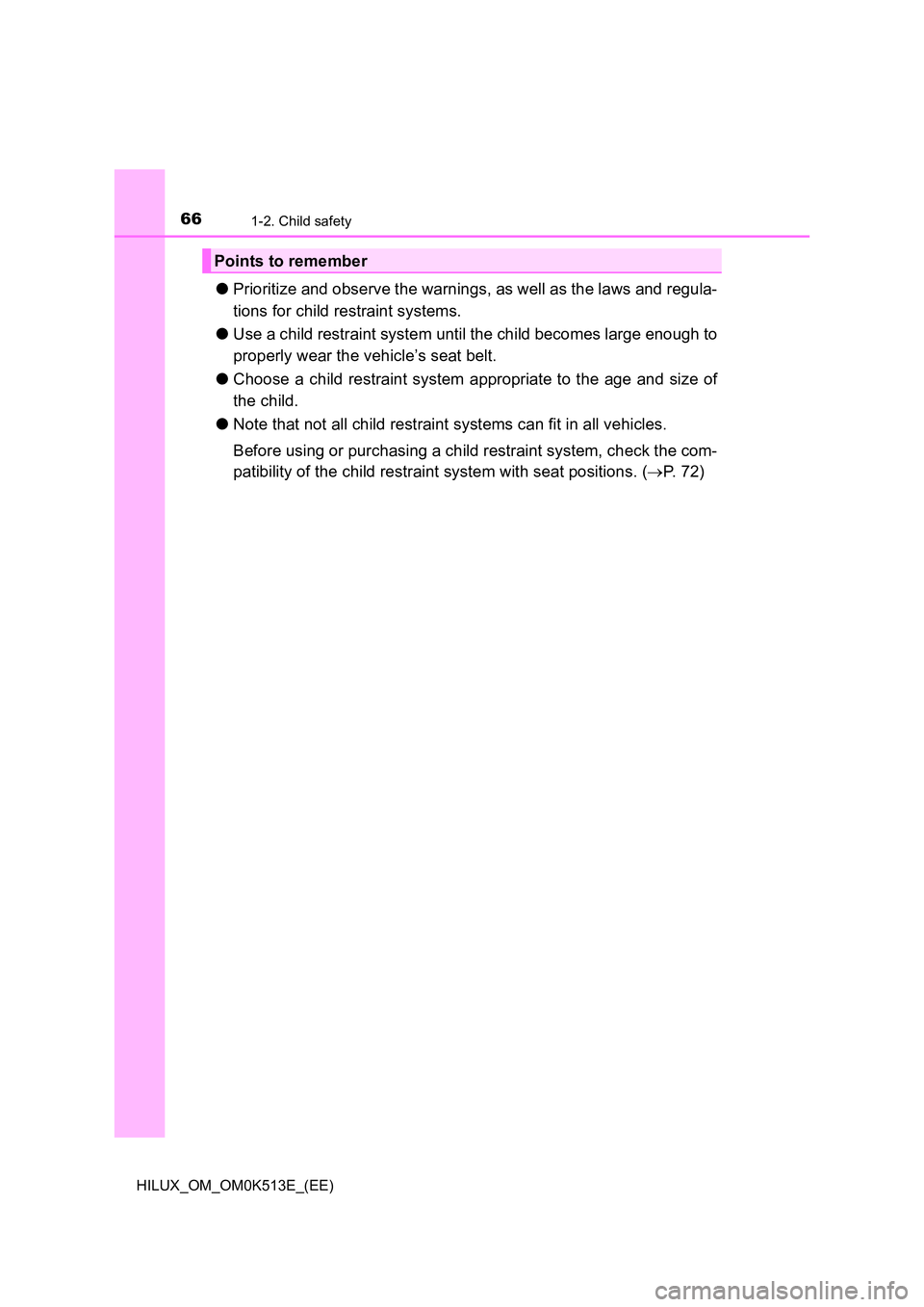 TOYOTA HILUX 2022  Owners Manual 661-2. Child safety
HILUX_OM_OM0K513E_(EE)
�OPrioritize and observe the warnings, as well as the laws and regula- 
tions for child restraint systems. 
�O Use a child restraint system until the child b