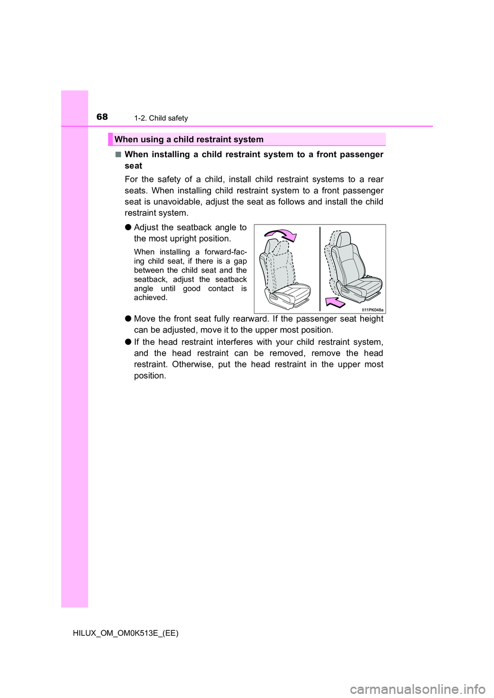 TOYOTA HILUX 2022  Owners Manual 681-2. Child safety
HILUX_OM_OM0K513E_(EE) 
�QWhen installing a child restraint system to a front passenger 
seat 
For the safety of a child, install child restraint systems to a rear 
seats. When ins