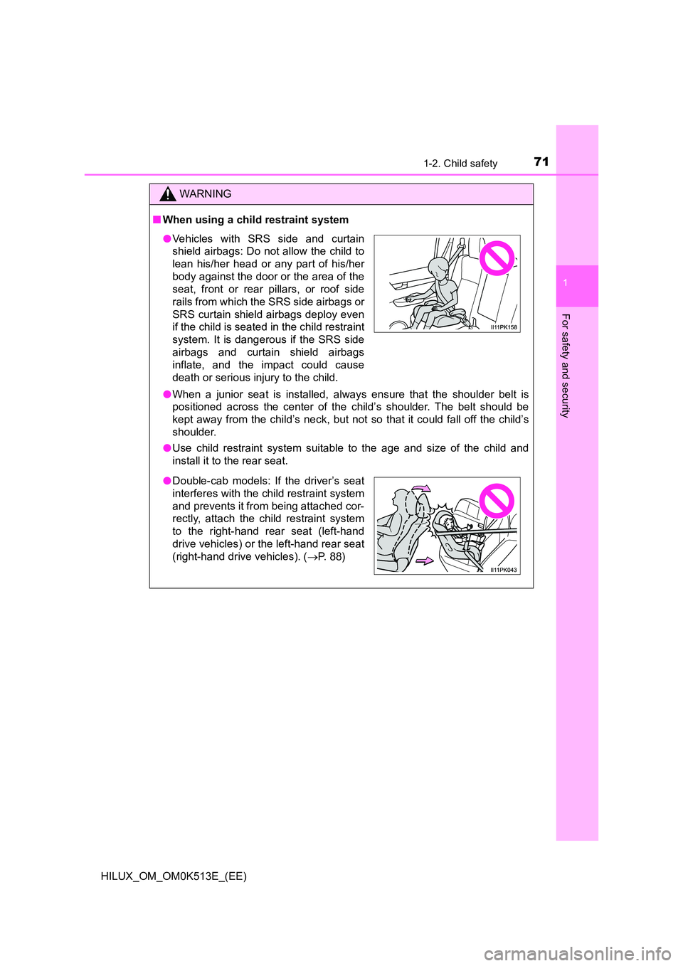 TOYOTA HILUX 2022  Owners Manual 711-2. Child safety
1
HILUX_OM_OM0K513E_(EE)
For safety and security
WARNING
�QWhen using a child restraint system 
�O When a junior seat is installed, always ensure that the shoulder belt is 
positio