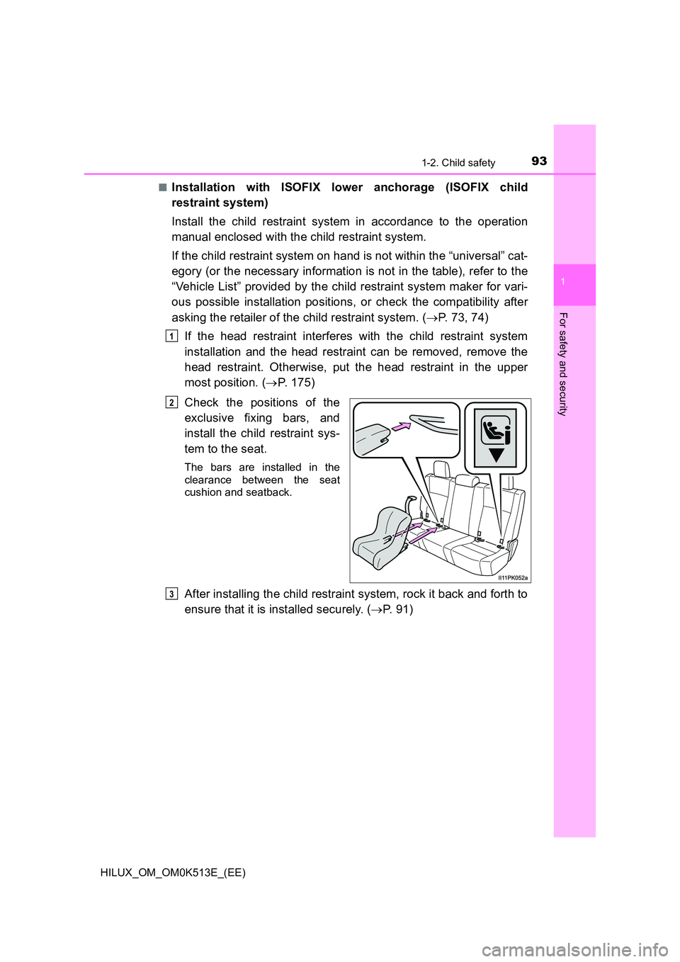 TOYOTA HILUX 2022  Owners Manual 931-2. Child safety
1
HILUX_OM_OM0K513E_(EE)
For safety and security
�QInstallation with ISOFIX lower anchorage (ISOFIX child 
restraint system) 
Install the child restraint system in accordance to th