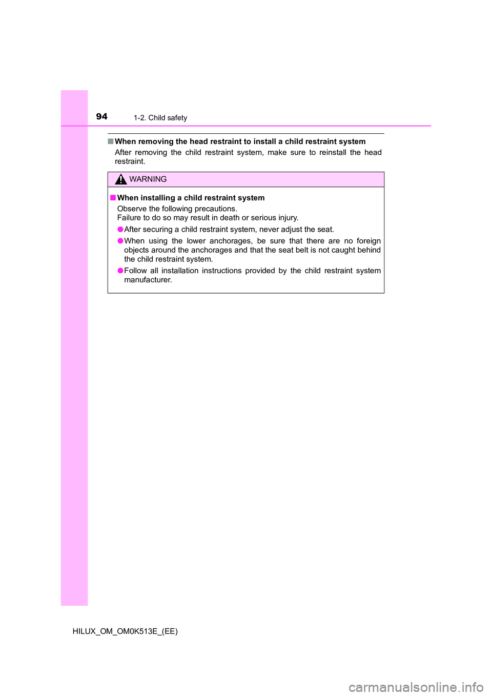 TOYOTA HILUX 2022  Owners Manual 941-2. Child safety
HILUX_OM_OM0K513E_(EE)
�QWhen removing the head restraint to install a child restraint system 
After removing the child restraint system, make sure to reinstall the head 
restraint