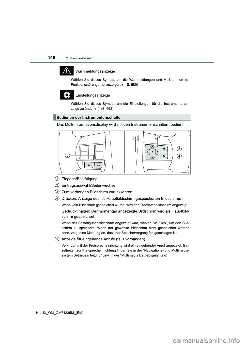 TOYOTA HILUX 2022  Betriebsanleitungen (in German) 1402. Kombiinstrument
HILUX_OM_OM71335M_(EM)
Warnmeldungsanzeige
Wählen Sie dieses Symbol, um die Warnmeldungen und Maßnahmen bei
Funktionsstörungen anzuzeigen. (S. 589)
Einstellungsanzeige
Wäh