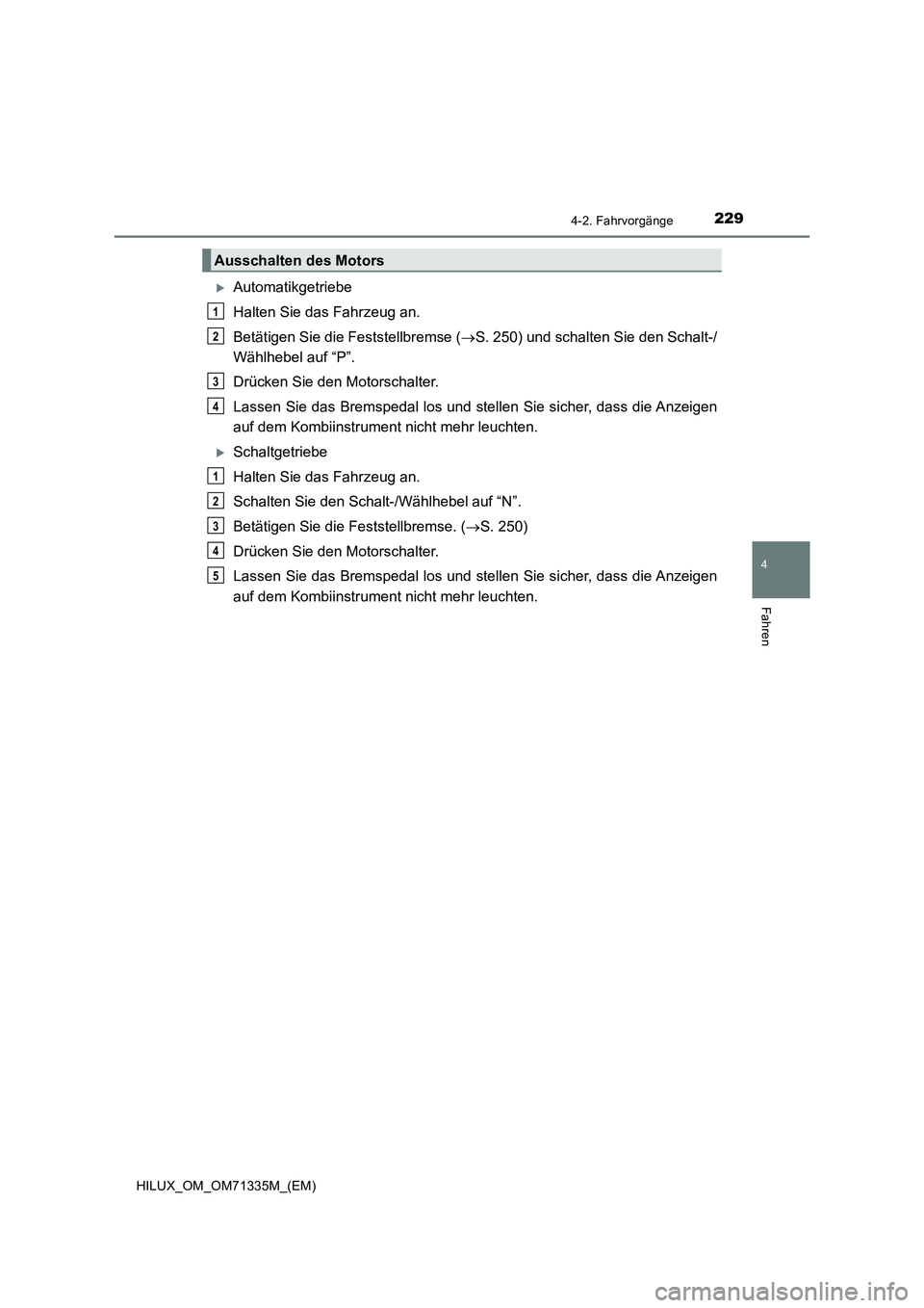 TOYOTA HILUX 2022  Betriebsanleitungen (in German) 2294-2. Fahrvorgänge
4
Fahren
HILUX_OM_OM71335M_(EM)
Automatikgetriebe
Halten Sie das Fahrzeug an.
Betätigen Sie die Feststellbremse (S. 250) und schalten Sie den Schalt-/
Wählhebel auf “P