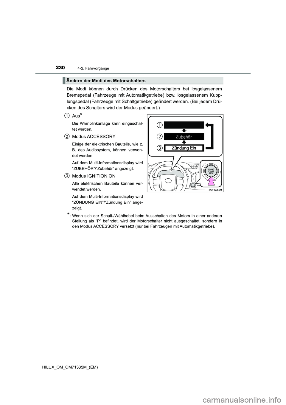 TOYOTA HILUX 2022  Betriebsanleitungen (in German) 2304-2. Fahrvorgänge
HILUX_OM_OM71335M_(EM)
Die Modi können durch Drücken des Motorschalters bei losgelassenem
Bremspedal (Fahrzeuge mit Automatikgetriebe) bzw. losgelassenem Kupp-
lungspedal (Fahr
