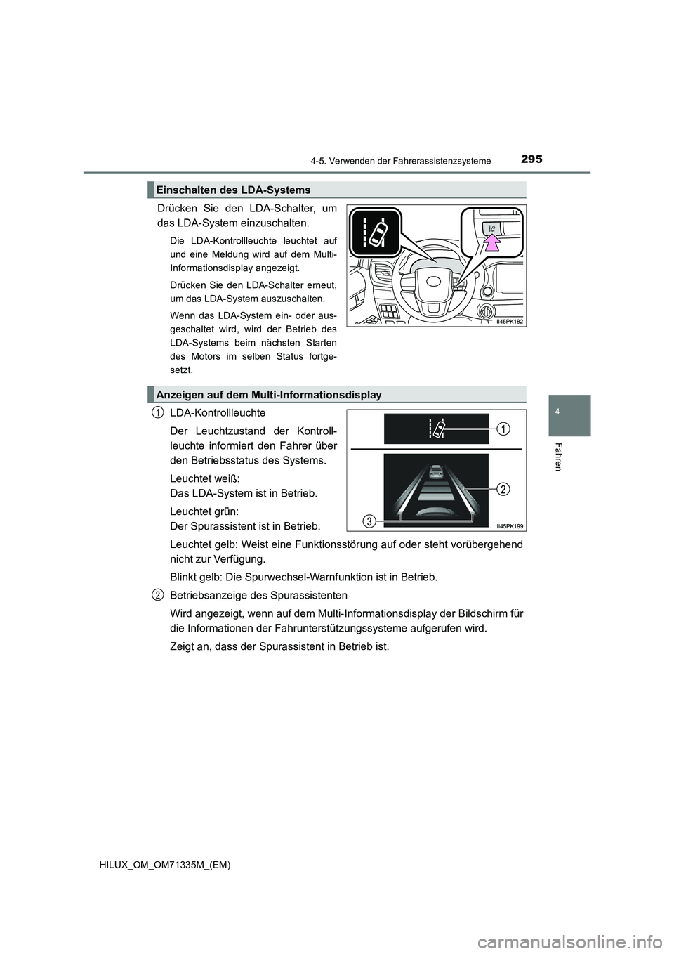 TOYOTA HILUX 2022 Betriebsanleitungen (in German) 2954-5. Verwenden der Fahrerassistenzsysteme
4
Fahren
HILUX_OM_OM71335M_(EM)
Drücken Sie den LDA-Schalter, um
das LDA-System einzuschalten.
Die LDA-Kontrollleuchte leuchtet auf
und eine Meldung wird TOYOTA HILUX 2022 Betriebsanleitungen (in German) 2954-5. Verwenden der Fahrerassistenzsysteme
4
Fahren
HILUX_OM_OM71335M_(EM)
Drücken Sie den LDA-Schalter, um
das LDA-System einzuschalten.
Die LDA-Kontrollleuchte leuchtet auf
und eine Meldung wird