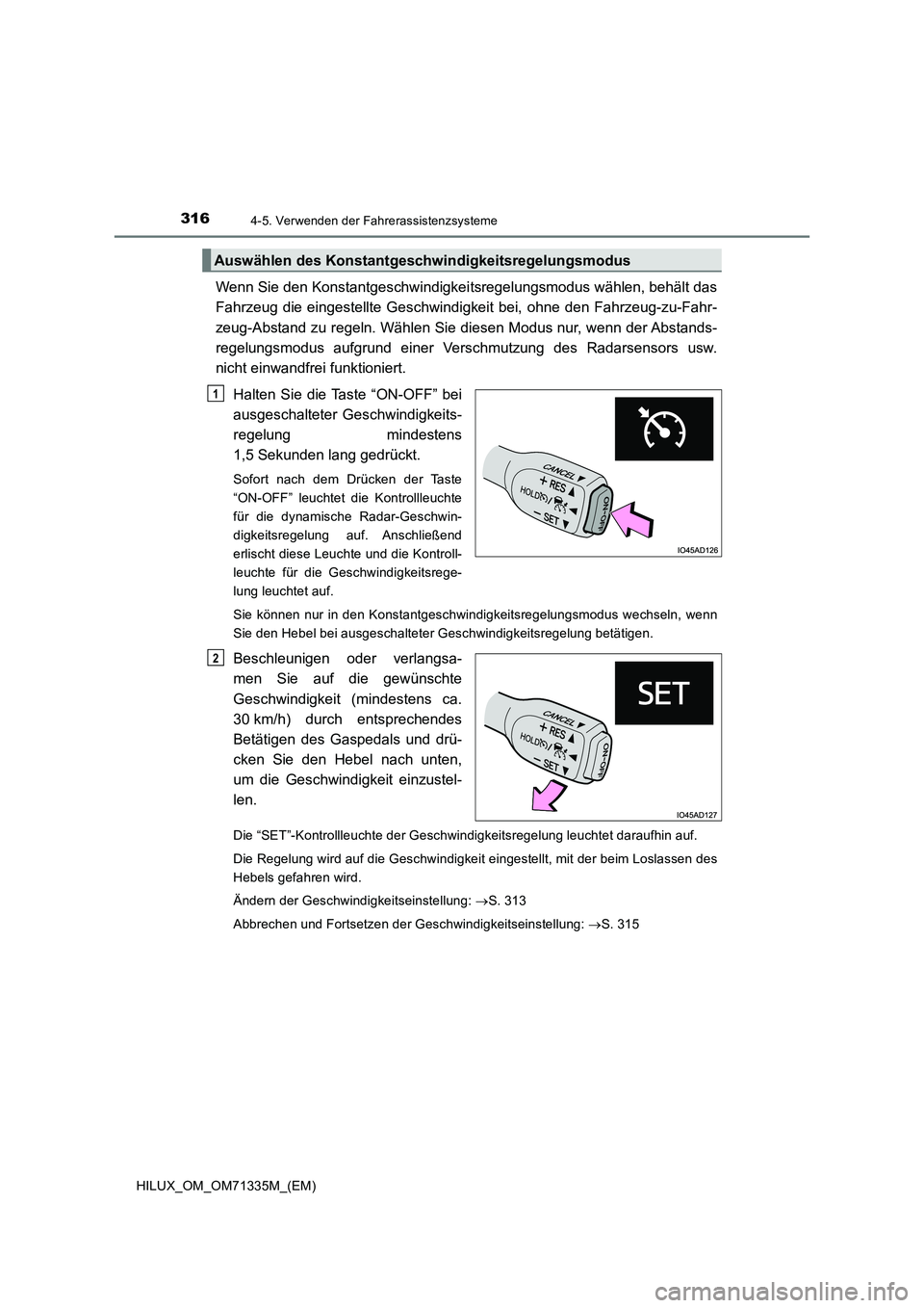 TOYOTA HILUX 2022  Betriebsanleitungen (in German) 3164-5. Verwenden der Fahrerassistenzsysteme
HILUX_OM_OM71335M_(EM)
Wenn Sie den Konstantgeschwindigkeitsregelungsmodus wählen, behält das
Fahrzeug die eingestellte Geschwindigkeit bei, ohne den Fah