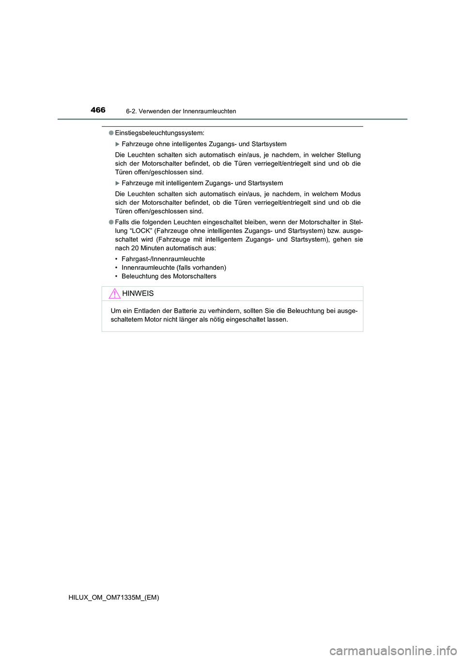 TOYOTA HILUX 2022  Betriebsanleitungen (in German) 4666-2. Verwenden der Innenraumleuchten
HILUX_OM_OM71335M_(EM)
�OEinstiegsbeleuchtungssystem:
Fahrzeuge ohne intelligentes Zugangs- und Startsystem
Die Leuchten schalten sich automatisch ein/aus, j