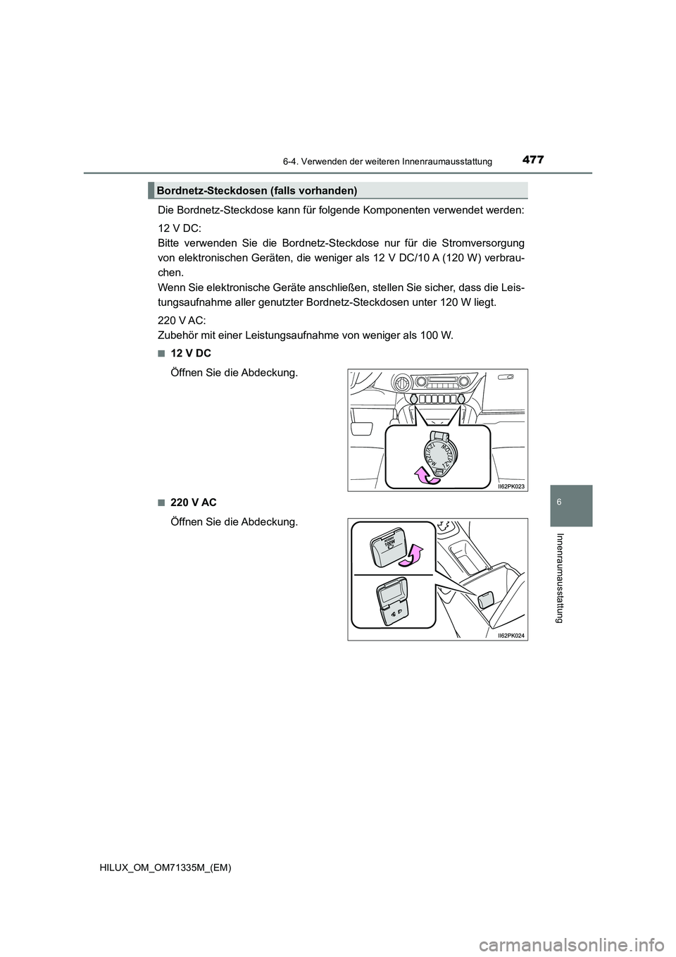 TOYOTA HILUX 2022  Betriebsanleitungen (in German) 4776-4. Verwenden der weiteren Innenraumausstattung
HILUX_OM_OM71335M_(EM)
6
Innenraumausstattung
Die Bordnetz-Steckdose kann für folgende Komponenten verwendet werden:
12 V DC:
Bitte verwenden Sie d