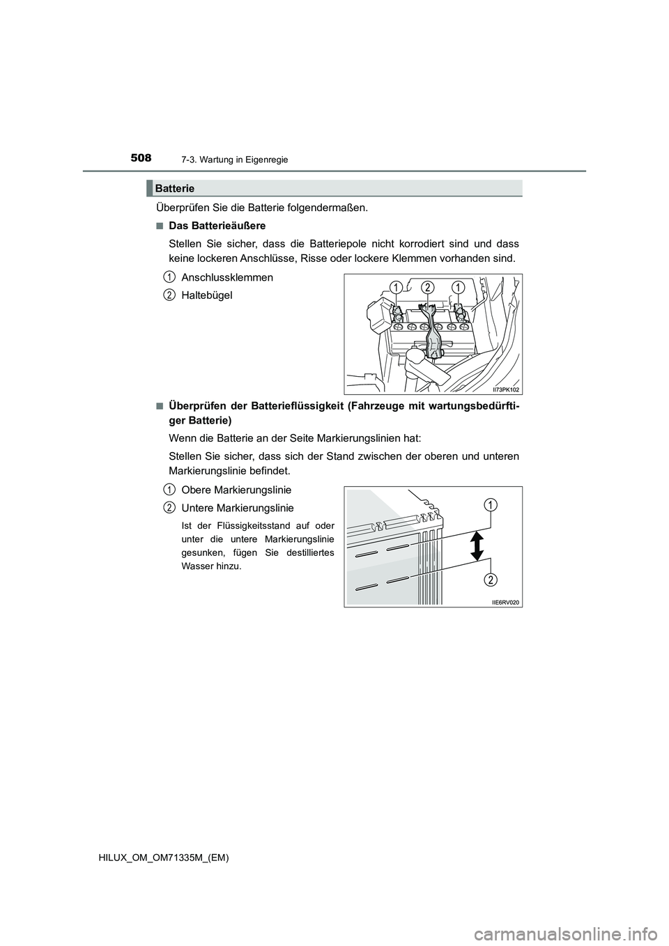 TOYOTA HILUX 2022  Betriebsanleitungen (in German) 5087-3. Wartung in Eigenregie
HILUX_OM_OM71335M_(EM)
Überprüfen Sie die Batterie folgendermaßen.
�QDas Batterieäußere
Stellen Sie sicher, dass die Batteriepole nicht korrodiert sind und dass
kein