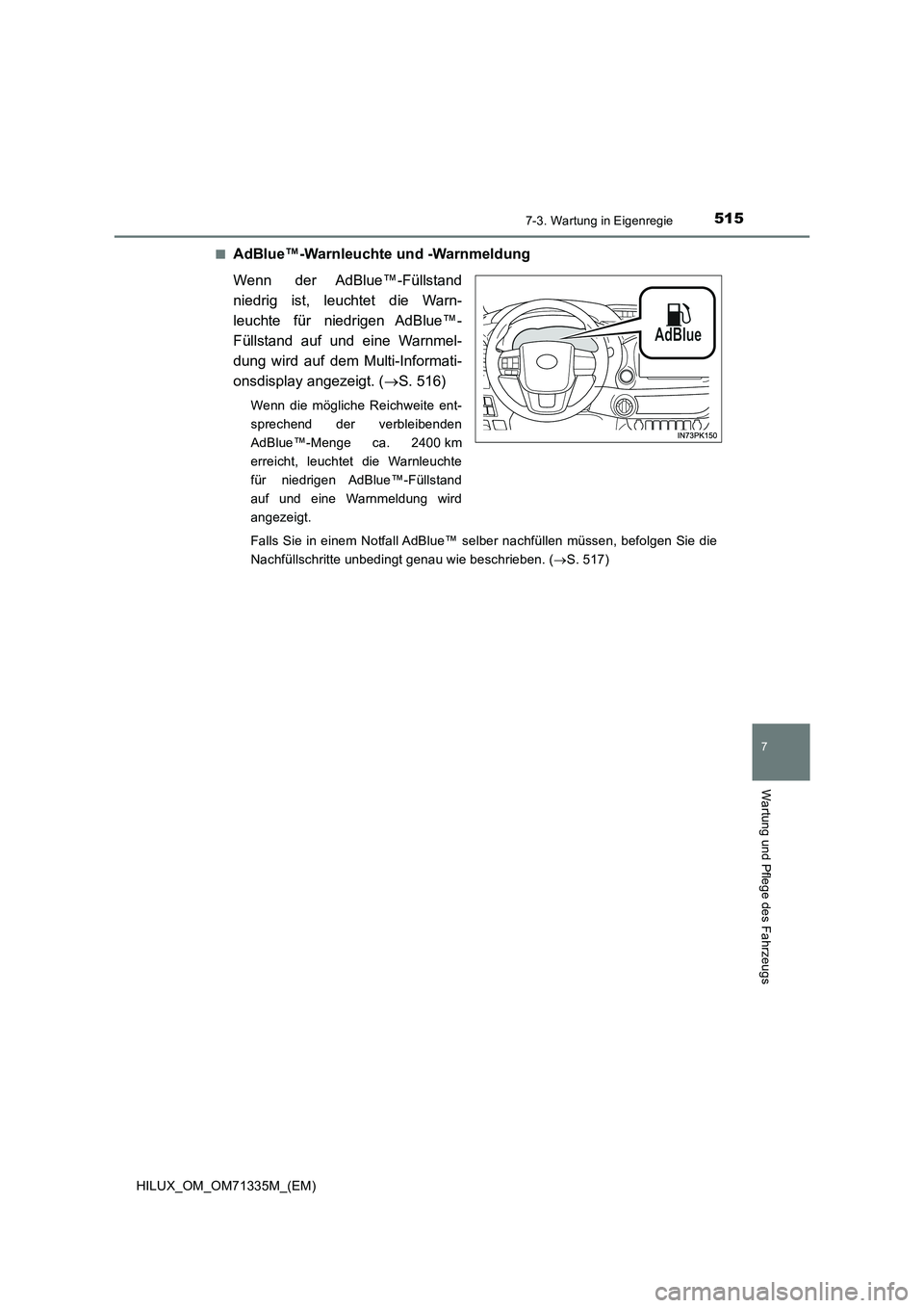 TOYOTA HILUX 2022  Betriebsanleitungen (in German) 5157-3. Wartung in Eigenregie
HILUX_OM_OM71335M_(EM)
7
Wartung und Pflege des Fahrzeugs
�QAdBlue™-Warnleuchte und -Warnmeldung
Wenn der AdBlue™-Füllstand
niedrig ist, leuchtet die Warn-
leuchte f