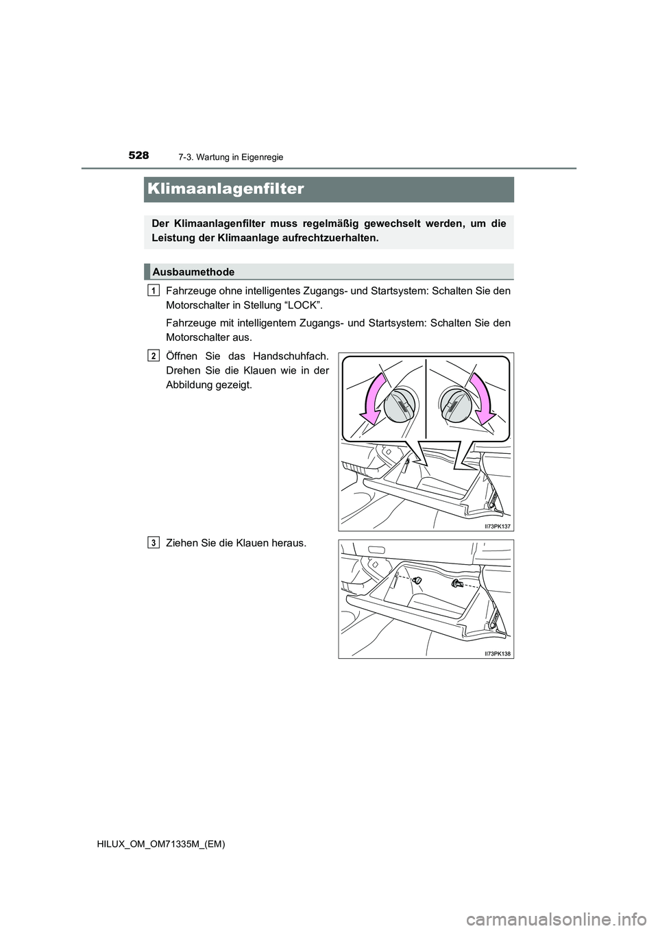 TOYOTA HILUX 2022  Betriebsanleitungen (in German) 5287-3. Wartung in Eigenregie
HILUX_OM_OM71335M_(EM)
Klimaanlagenfilter
Fahrzeuge ohne intelligentes Zugangs- und Startsystem: Schalten Sie den
Motorschalter in Stellung “LOCK”.
Fahrzeuge mit inte