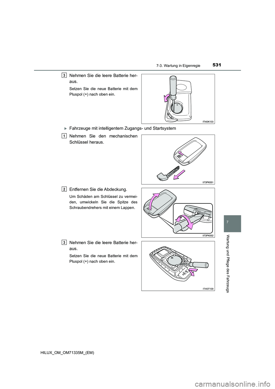 TOYOTA HILUX 2022  Betriebsanleitungen (in German) 5317-3. Wartung in Eigenregie
HILUX_OM_OM71335M_(EM)
7
Wartung und Pflege des Fahrzeugs
Nehmen Sie die leere Batterie her-
aus.
Setzen Sie die neue Batterie mit dem
Pluspol (+) nach oben ein.
Fahrz