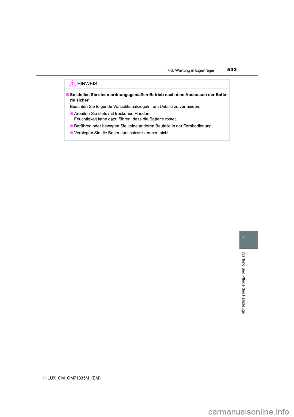 TOYOTA HILUX 2022  Betriebsanleitungen (in German) 5337-3. Wartung in Eigenregie
HILUX_OM_OM71335M_(EM)
7
Wartung und Pflege des Fahrzeugs
HINWEIS
�QSo stellen Sie einen ordnungsgemäßen Betrieb nach dem Austausch der Batte- 
rie sicher 
Beachten Sie