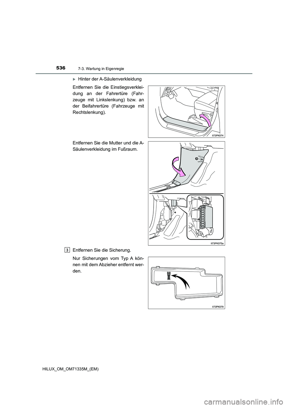 TOYOTA HILUX 2022  Betriebsanleitungen (in German) 5367-3. Wartung in Eigenregie
HILUX_OM_OM71335M_(EM)
Hinter der A-Säulenverkleidung
Entfernen Sie die Einstiegsverklei-
dung an der Fahrertüre (Fahr-
zeuge mit Linkslenkung) bzw. an
der Beifahrer