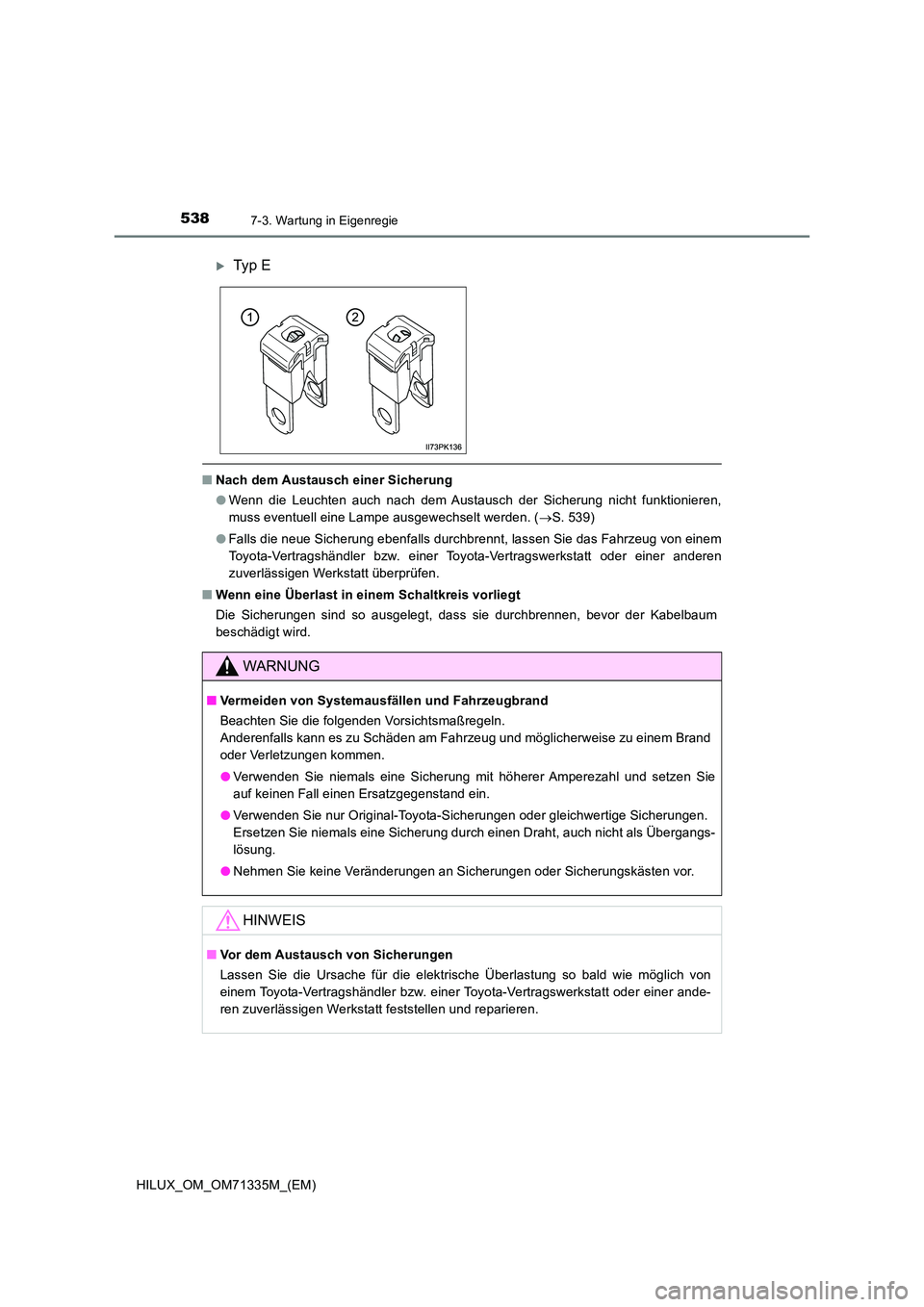 TOYOTA HILUX 2022  Betriebsanleitungen (in German) 5387-3. Wartung in Eigenregie
HILUX_OM_OM71335M_(EM)
�QNach dem Austausch einer Sicherung 
�O Wenn die Leuchten auch nach dem Austausch der Sicherung nicht funktionieren, 
muss eventuell eine Lampe au