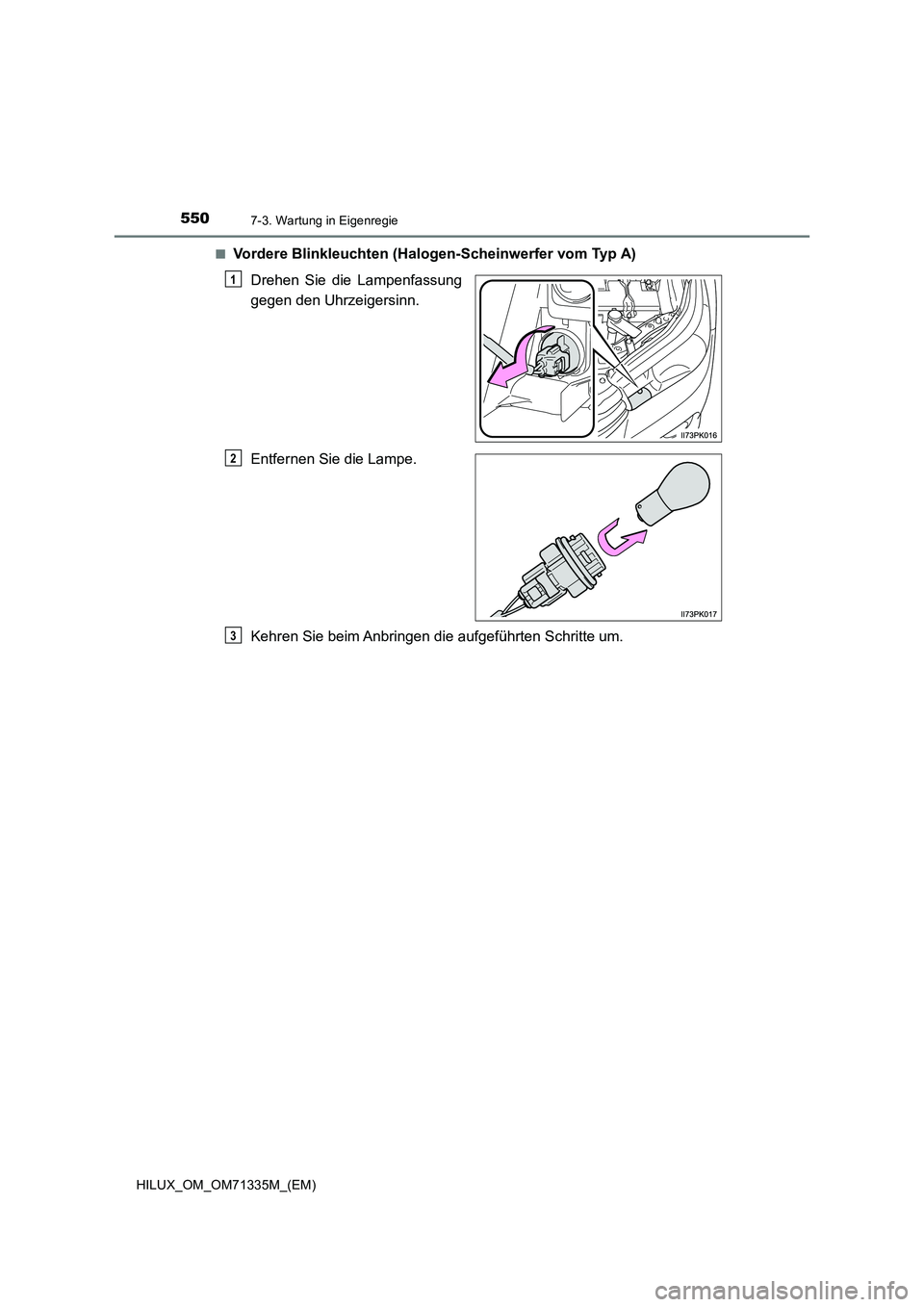 TOYOTA HILUX 2022  Betriebsanleitungen (in German) 5507-3. Wartung in Eigenregie
HILUX_OM_OM71335M_(EM)�Q
Vordere Blinkleuchten (Halogen-Scheinwerfer vom Typ A)
Drehen Sie die Lampenfassung
gegen den Uhrzeigersinn.
Entfernen Sie die Lampe.
Kehren Sie 