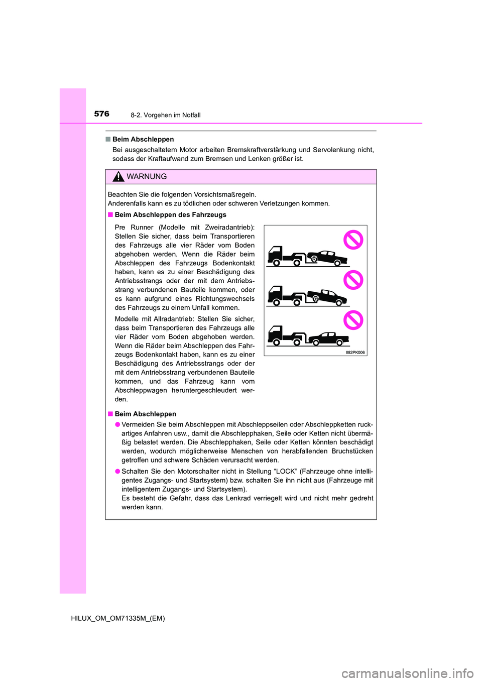 TOYOTA HILUX 2022  Betriebsanleitungen (in German) 5768-2. Vorgehen im Notfall
HILUX_OM_OM71335M_(EM)
�QBeim Abschleppen 
Bei ausgeschaltetem Motor arbeiten Bremskraftverstärkung und Servolenkung nicht, 
sodass der Kraftaufwand zum Bremsen und Lenken