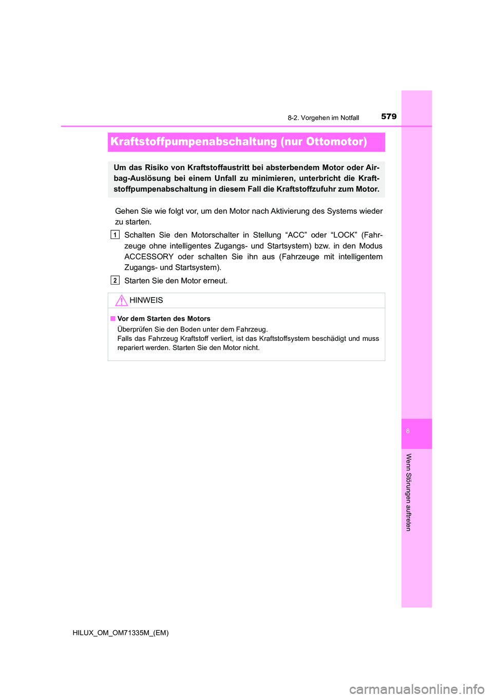 TOYOTA HILUX 2022  Betriebsanleitungen (in German) 5798-2. Vorgehen im Notfall
HILUX_OM_OM71335M_(EM)
8
Wenn Störungen auftreten
Kraftstoffpumpenabschaltung (nur Ottomotor)
Gehen Sie wie folgt vor, um den Motor nach Aktivierung des Systems wieder 
zu