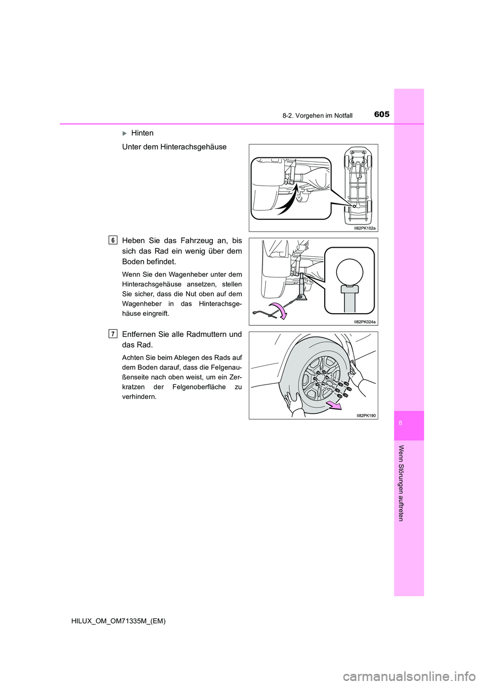 TOYOTA HILUX 2022  Betriebsanleitungen (in German) 6058-2. Vorgehen im Notfall
HILUX_OM_OM71335M_(EM)
8
Wenn Störungen auftreten
Hinten 
Unter dem Hinterachsgehäuse 
Heben Sie das Fahrzeug an, bis 
sich das Rad ein wenig über dem
Boden befindet.