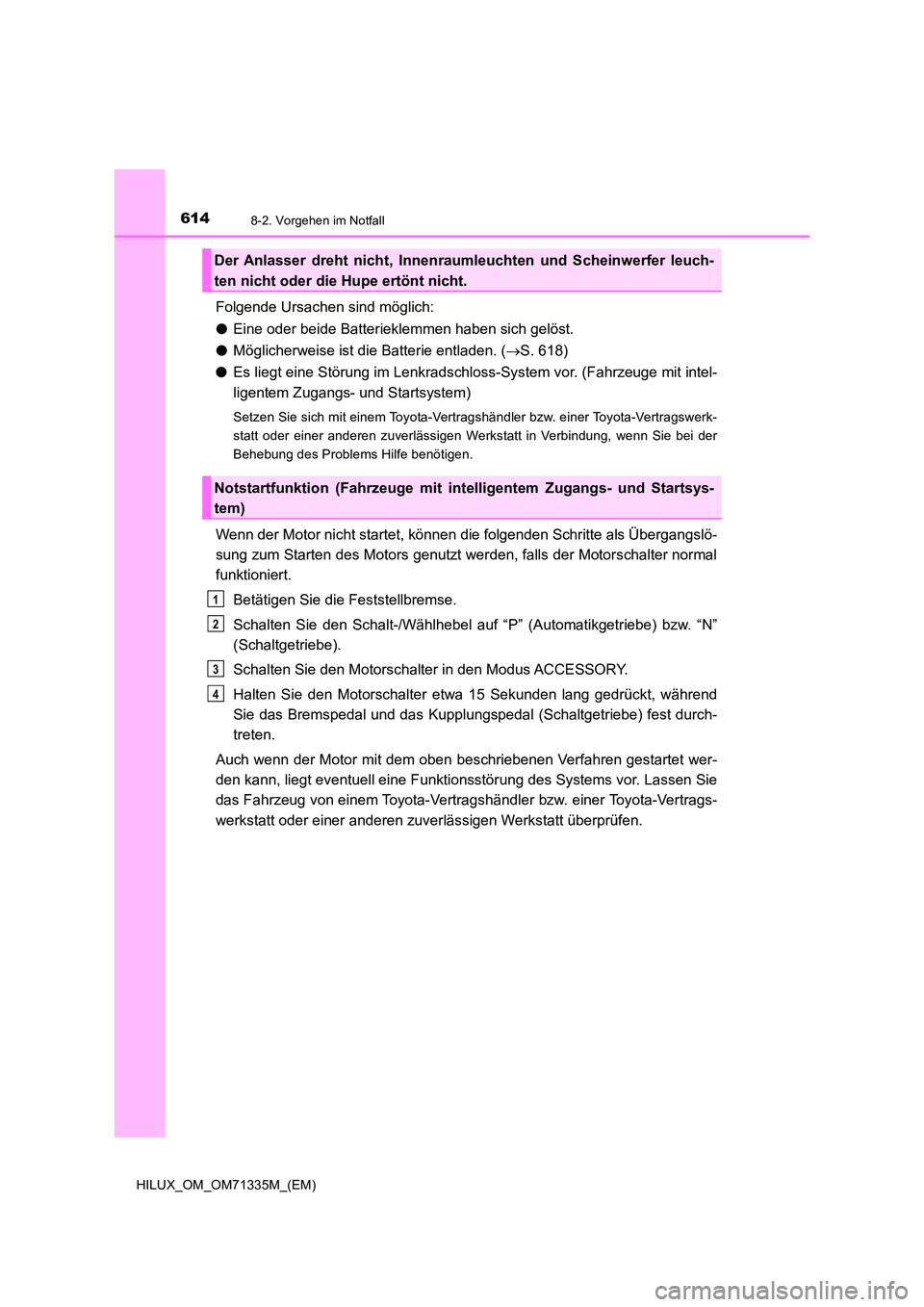 TOYOTA HILUX 2022  Betriebsanleitungen (in German) 6148-2. Vorgehen im Notfall
HILUX_OM_OM71335M_(EM)
Folgende Ursachen sind möglich: 
�O Eine oder beide Batterieklemmen haben sich gelöst. 
�O Möglicherweise ist die Batterie entladen. (S. 618) 
