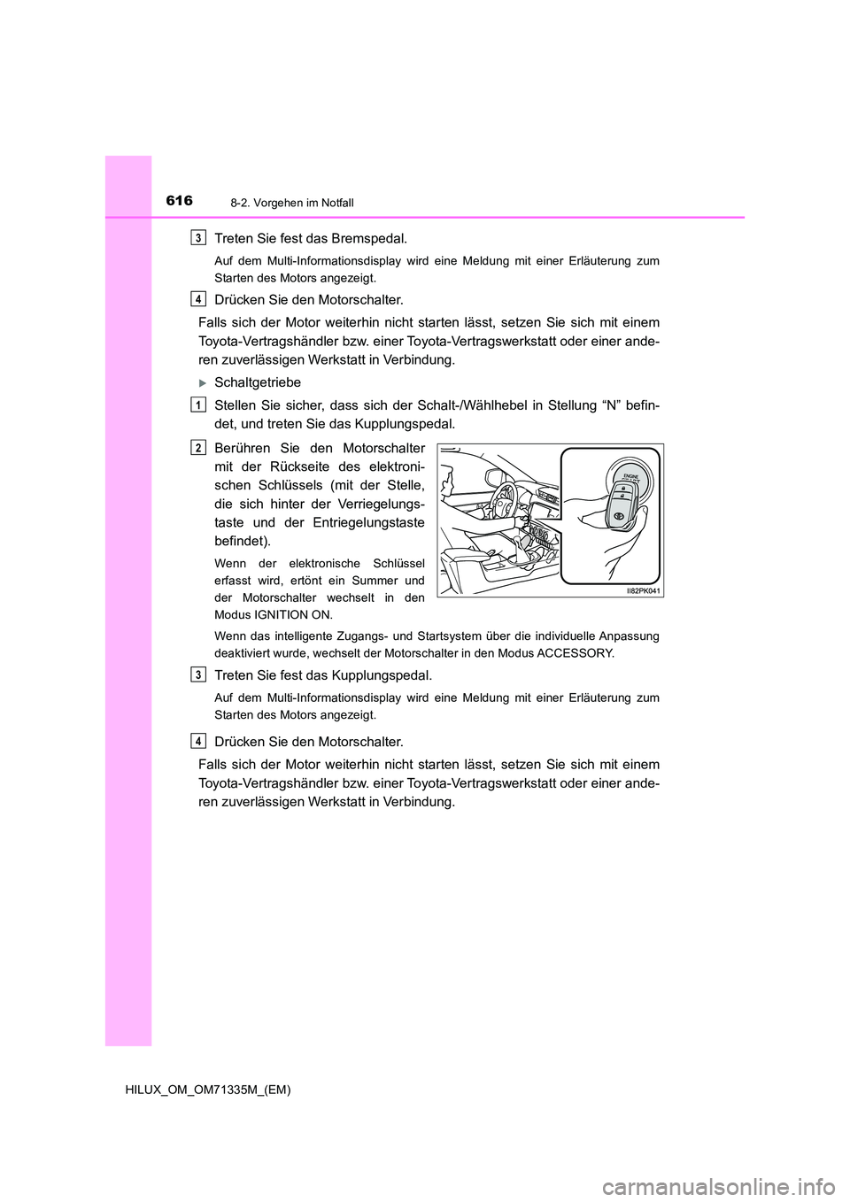 TOYOTA HILUX 2022  Betriebsanleitungen (in German) 6168-2. Vorgehen im Notfall
HILUX_OM_OM71335M_(EM)
Treten Sie fest das Bremspedal.
Auf dem Multi-Informationsdisplay wird eine Meldung mit einer Erläuterung zum 
Starten des Motors angezeigt.
Drücke