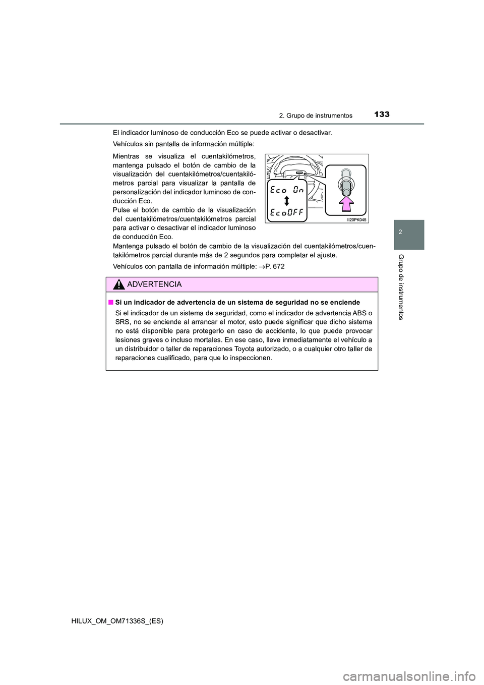 TOYOTA HILUX 2022  Manual del propietario (in Spanish) 1332. Grupo de instrumentos
2
Grupo de instrumentos
HILUX_OM_OM71336S_(ES) 
El indicador luminoso de conducción Eco se puede activar o desactivar. 
Vehículos sin pantalla de información múltiple: 