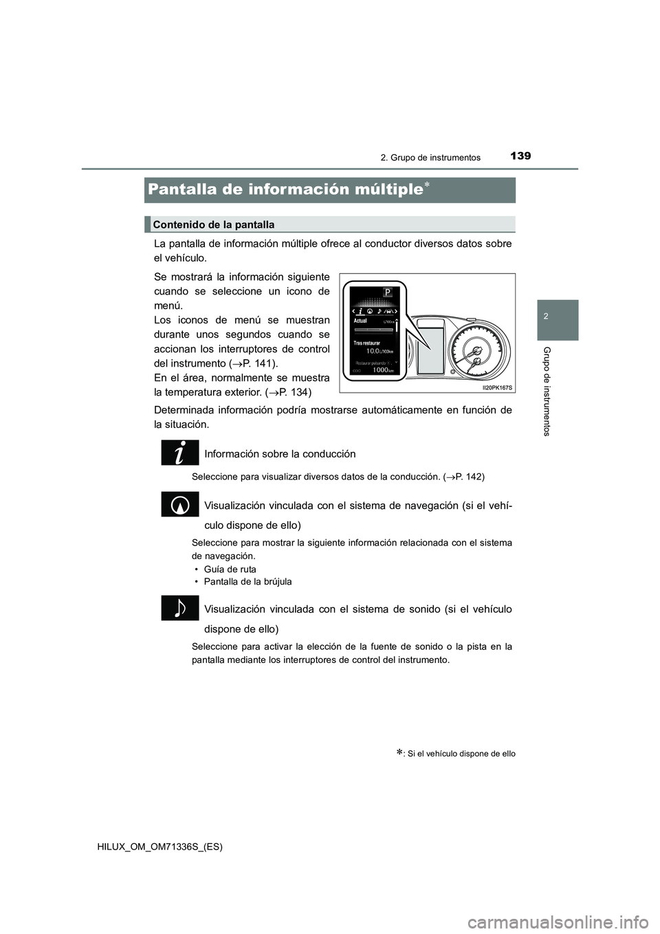 TOYOTA HILUX 2022  Manual del propietario (in Spanish) 139
2
2. Grupo de instrumentos
Grupo de instrumentos
HILUX_OM_OM71336S_(ES)
Pantalla de infor mación múltiple
La pantalla de información múltiple ofrece al conductor diversos datos sobre
el veh