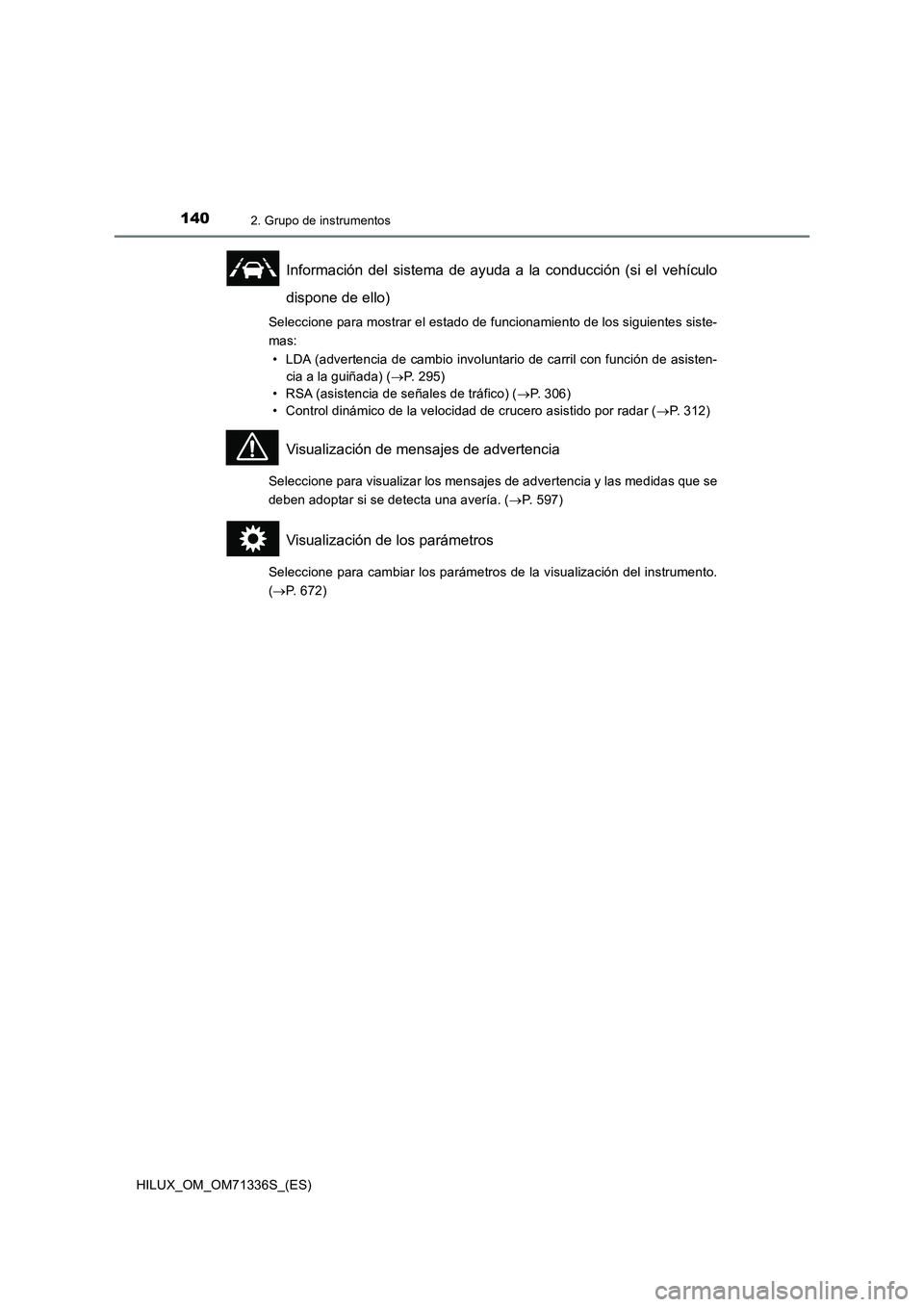 TOYOTA HILUX 2022  Manual del propietario (in Spanish) 1402. Grupo de instrumentos
HILUX_OM_OM71336S_(ES)
Información del sistema de ayuda a la conducción (si el vehículo
dispone de ello)
Seleccione para mostrar el estado de funcionamiento de los sigui