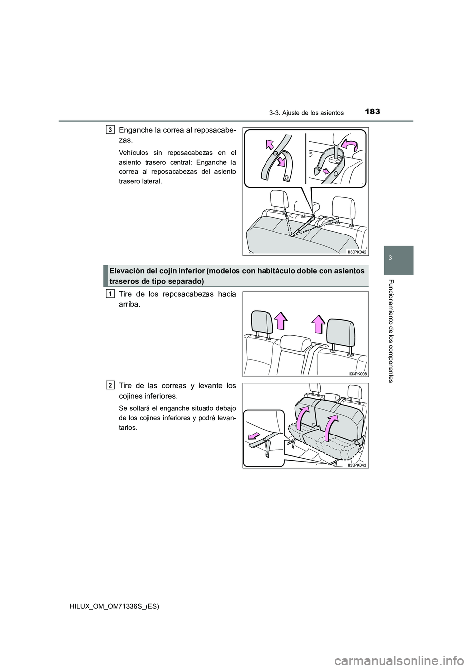 TOYOTA HILUX 2022  Manual del propietario (in Spanish) 1833-3. Ajuste de los asientos
3
Funcionamiento de los componentes
HILUX_OM_OM71336S_(ES)
Enganche la correa al reposacabe- 
zas.
Vehículos sin reposacabezas en el 
asiento trasero central: Enganche 