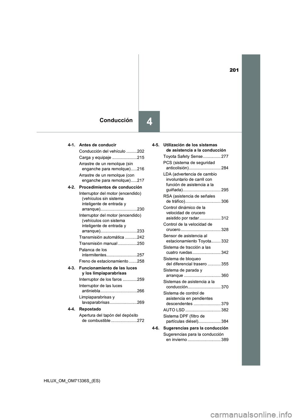 TOYOTA HILUX 2022 Manual del propietario (in Spanish) 201
4Conducción
HILUX_OM_OM71336S_(ES)4-1. Antes de conducir
Conducción del vehículo .........202
Carga y equipaje .....................215
Arrastre de un remolque (sin
enganche para remolque) ... TOYOTA HILUX 2022 Manual del propietario (in Spanish) 201
4Conducción
HILUX_OM_OM71336S_(ES)4-1. Antes de conducir
Conducción del vehículo .........202
Carga y equipaje .....................215
Arrastre de un remolque (sin
enganche para remolque) ...