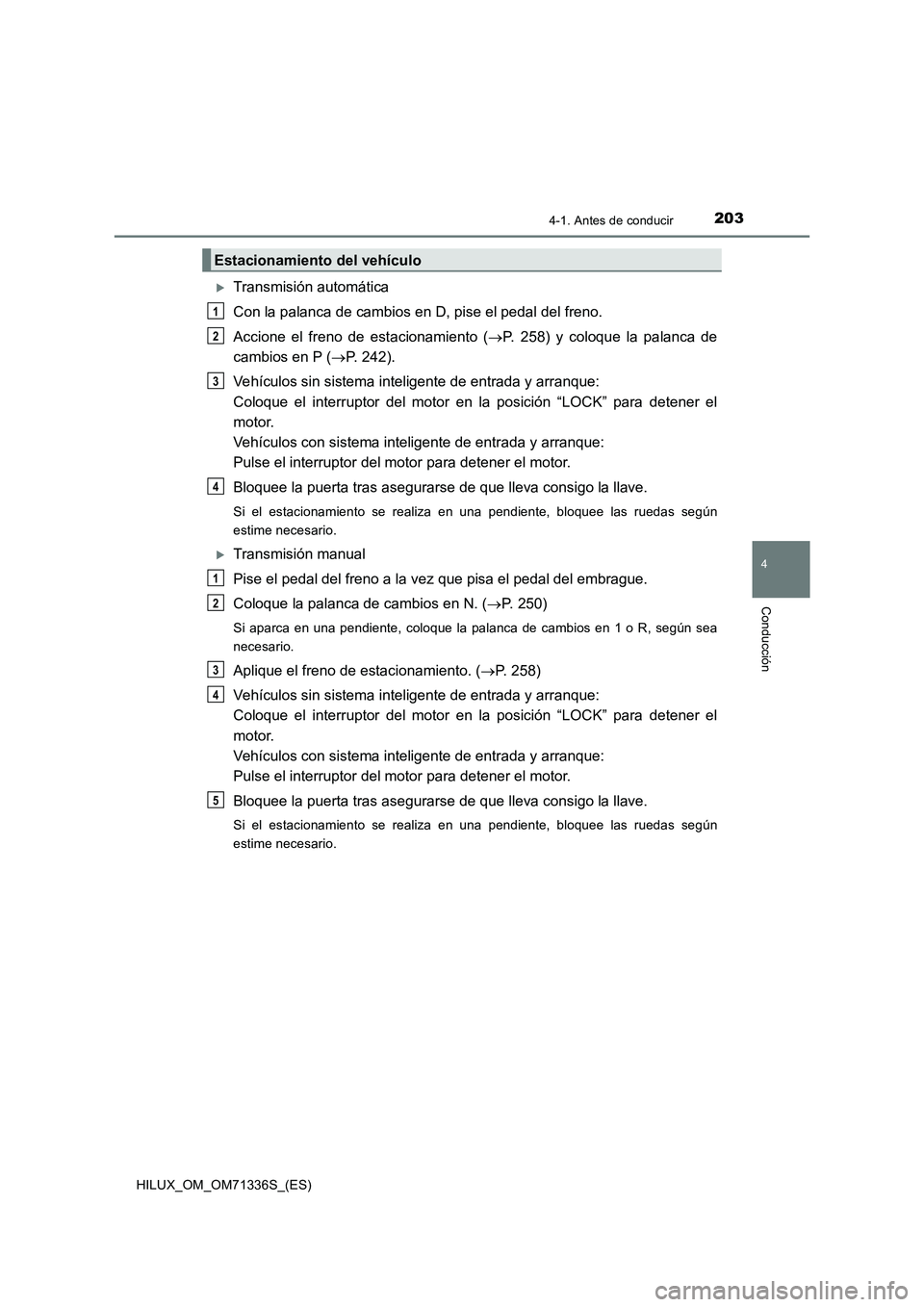 TOYOTA HILUX 2022 Manual del propietario (in Spanish) 2034-1. Antes de conducir
4
Conducción
HILUX_OM_OM71336S_(ES)
Transmisión automática
Con la palanca de cambios en D, pise el pedal del freno.
Accione el freno de estacionamiento (P. 258) y co TOYOTA HILUX 2022 Manual del propietario (in Spanish) 2034-1. Antes de conducir
4
Conducción
HILUX_OM_OM71336S_(ES)
Transmisión automática
Con la palanca de cambios en D, pise el pedal del freno.
Accione el freno de estacionamiento (P. 258) y co