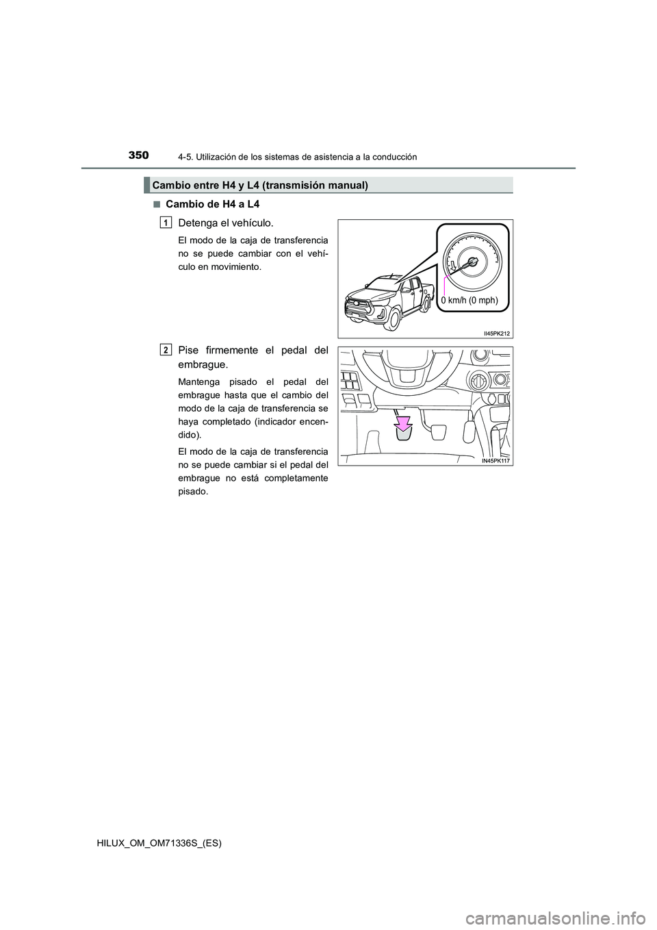 TOYOTA HILUX 2022  Manual del propietario (in Spanish) 3504-5. Utilización de los sistemas de asistencia a la conducción
HILUX_OM_OM71336S_(ES) 
�QCambio de H4 a L4 
Detenga el vehículo.
El modo de la caja de transferencia 
no se puede cambiar con el v