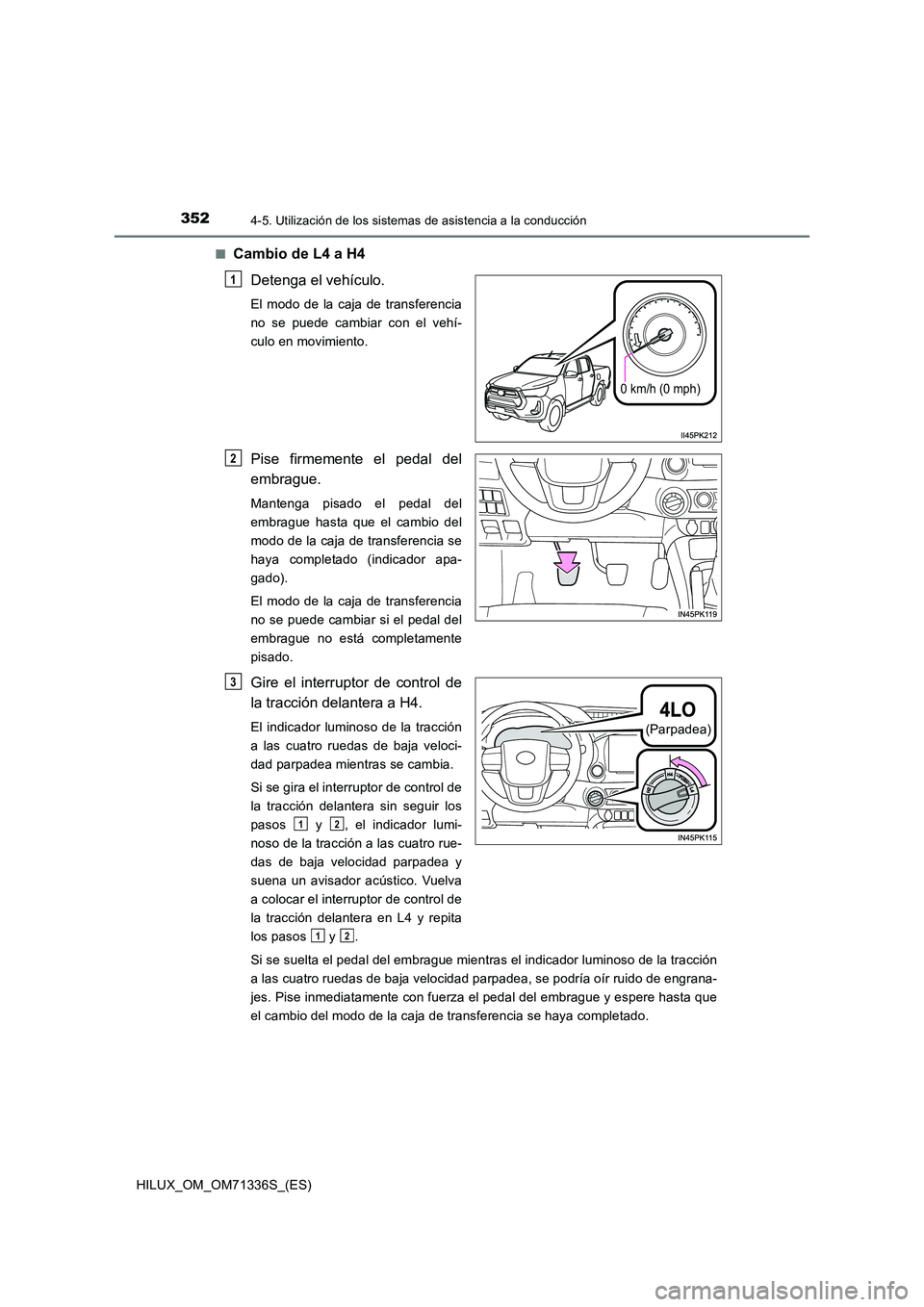 TOYOTA HILUX 2022  Manual del propietario (in Spanish) 3524-5. Utilización de los sistemas de asistencia a la conducción
HILUX_OM_OM71336S_(ES) 
�QCambio de L4 a H4 
Detenga el vehículo.
El modo de la caja de transferencia 
no se puede cambiar con el v